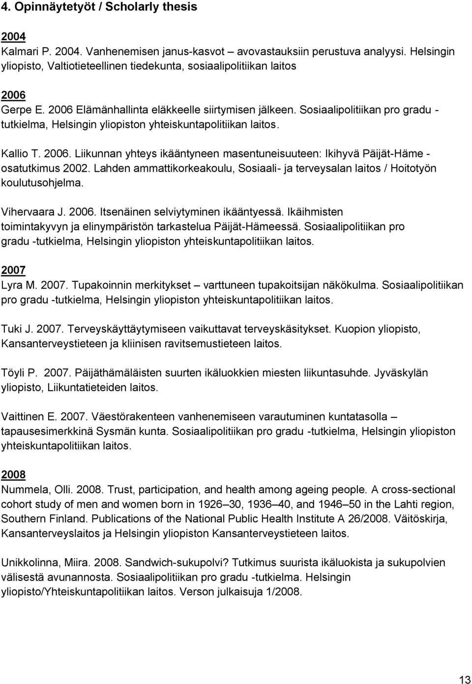 Sosiaalipolitiikan pro gradu - tutkielma, Helsingin yliopiston yhteiskuntapolitiikan laitos. Kallio T. 2006. Liikunnan yhteys ikääntyneen masentuneisuuteen: Ikihyvä Päijät-Häme - osatutkimus 2002.