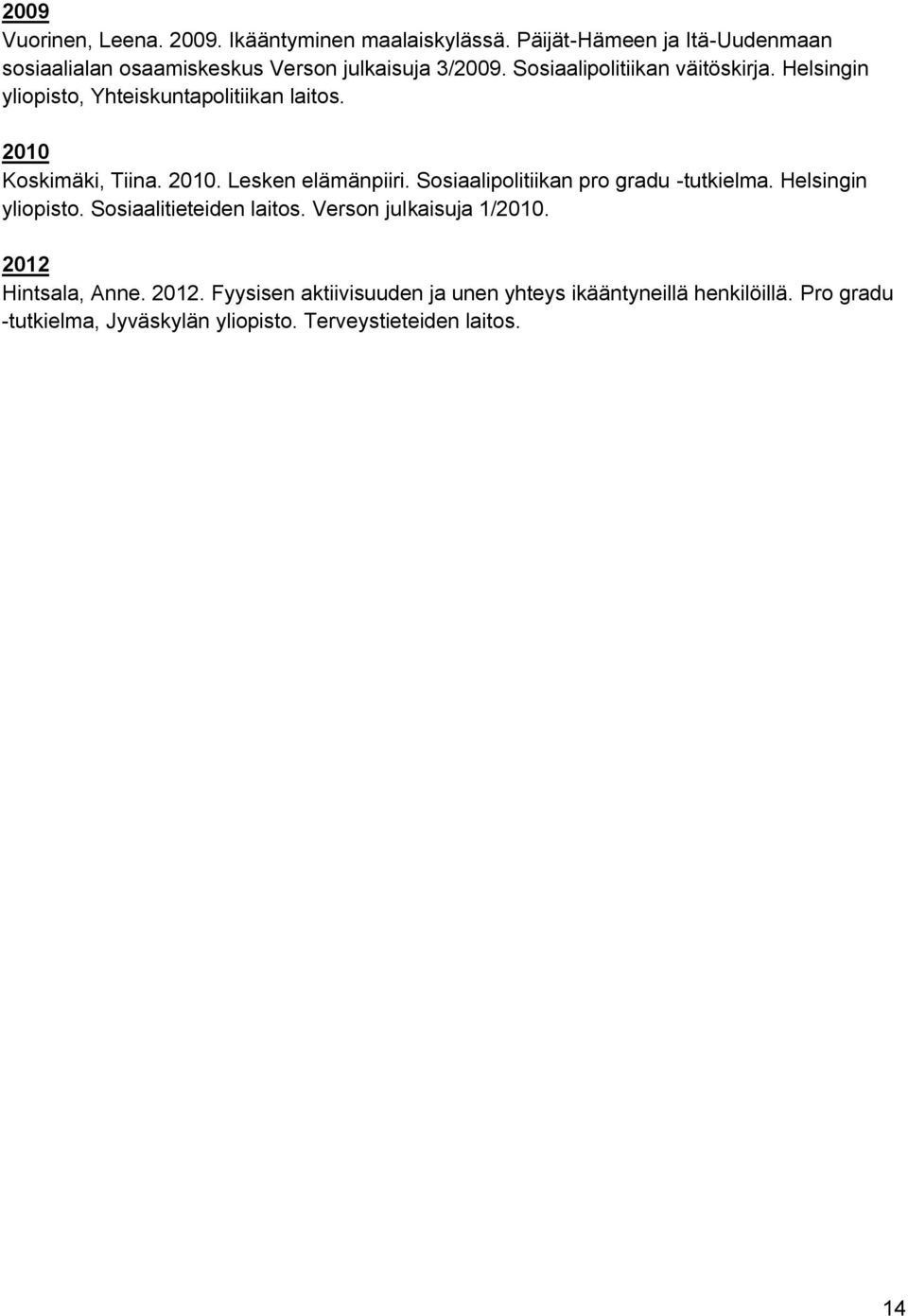 Helsingin yliopisto, Yhteiskuntapolitiikan laitos. 2010 Koskimäki, Tiina. 2010. Lesken elämänpiiri.