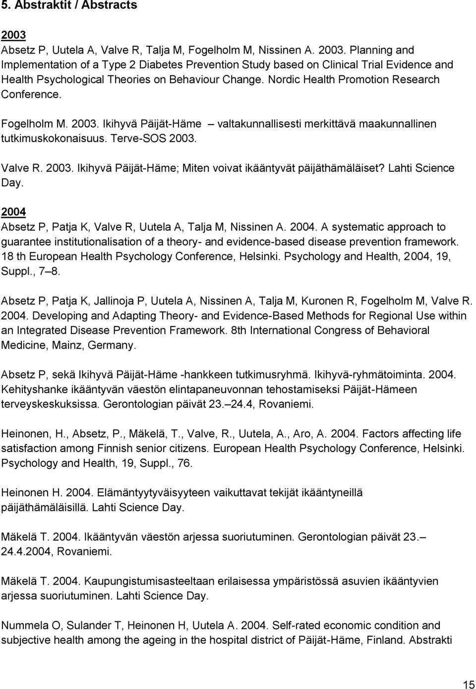 Lahti Science Day. 2004 Absetz P, Patja K, Valve R, Uutela A, Talja M, Nissinen A. 2004. A systematic approach to guarantee institutionalisation of a theory- and evidence-based disease prevention framework.