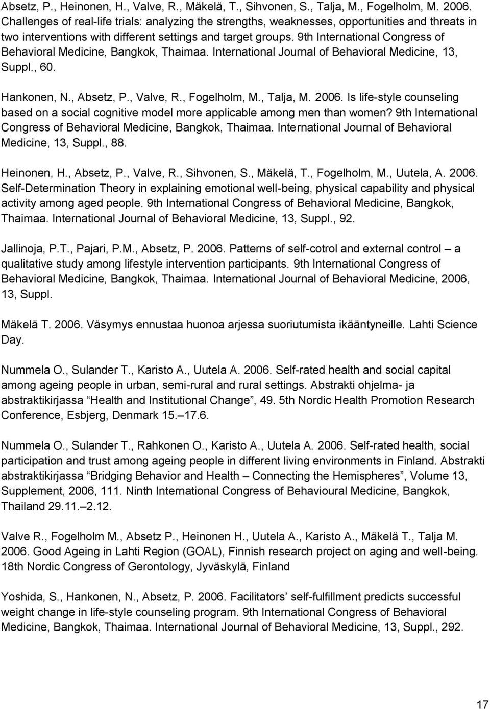9th International Congress of Behavioral Medicine, Bangkok, Thaimaa. International Journal of Behavioral Medicine, 13, Suppl., 60. Hankonen, N., Absetz, P., Valve, R., Fogelholm, M., Talja, M. 2006.