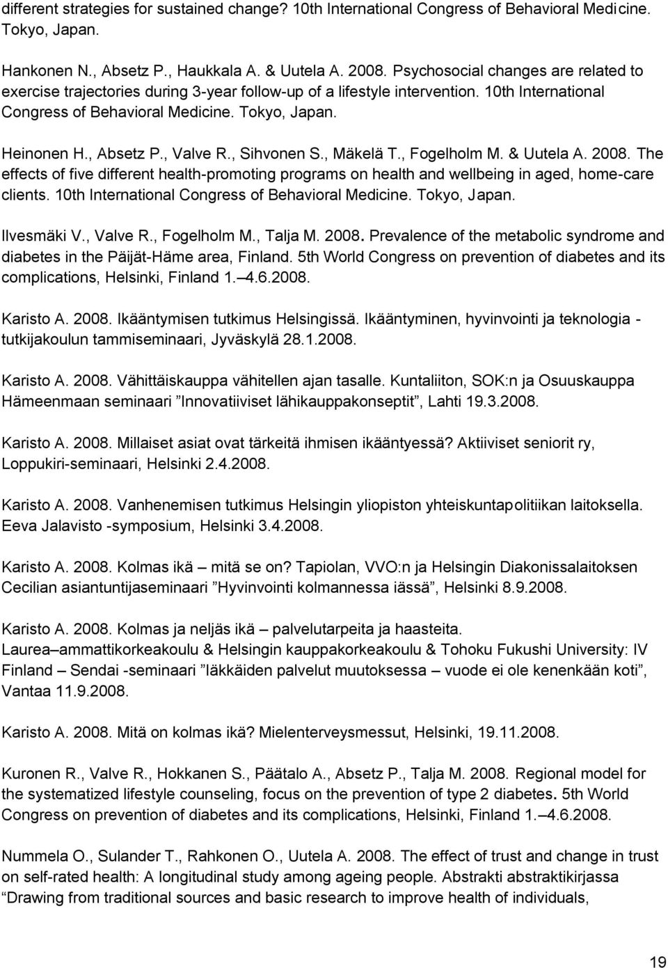 , Valve R., Sihvonen S., Mäkelä T., Fogelholm M. & Uutela A. 2008. The effects of five different health-promoting programs on health and wellbeing in aged, home-care clients.