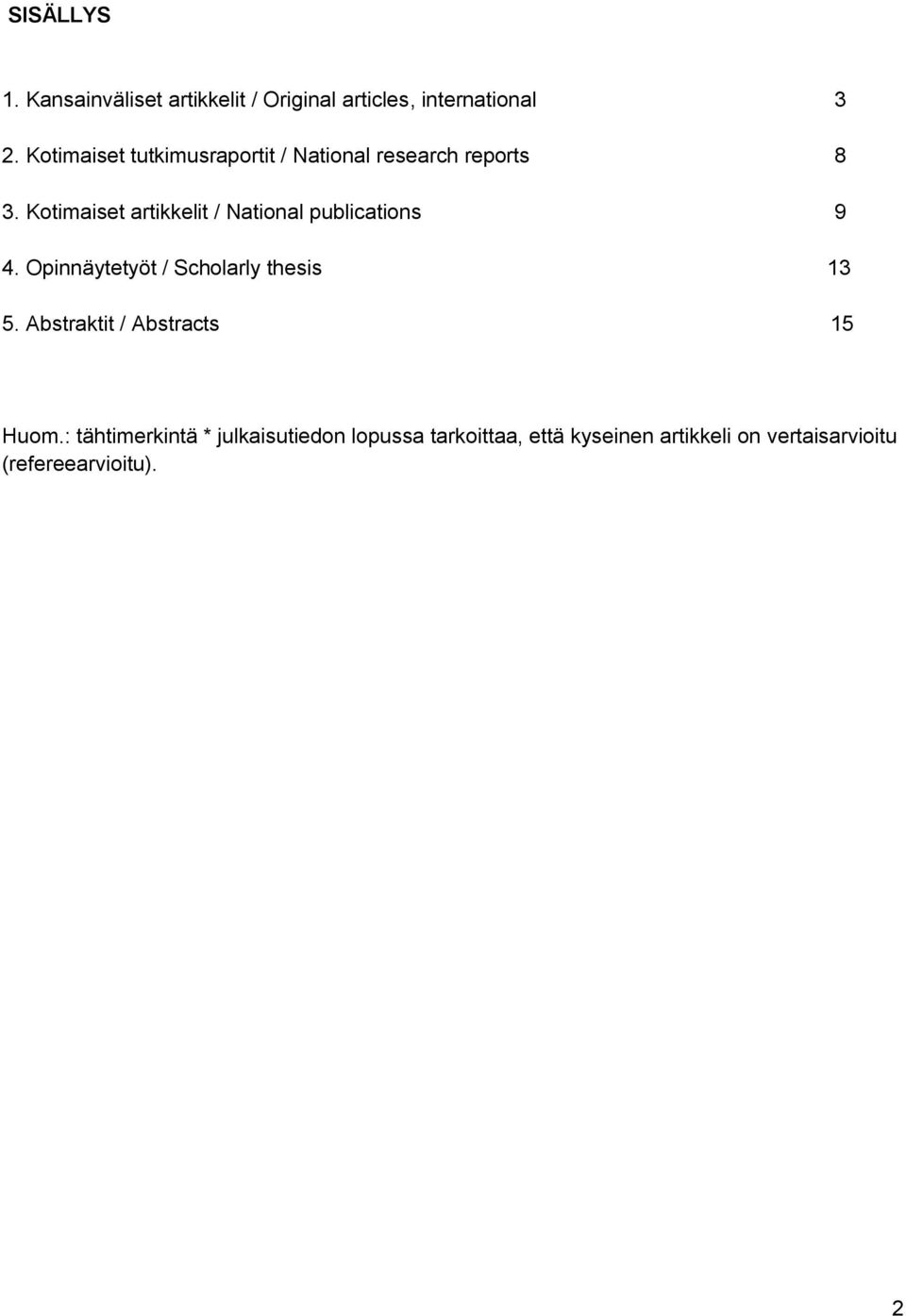 Kotimaiset artikkelit / National publications 9 4. Opinnäytetyöt / Scholarly thesis 13 5.