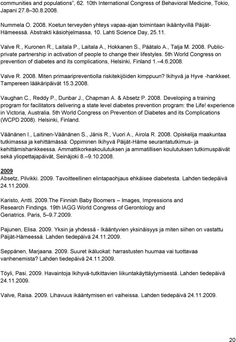 , Päätalo A., Talja M. 2008. Publicprivate partnership in activation of people to change their lifestyles. 5th World Congress on prevention of diabetes and its complications, Helsinki, Finland 1. 4.6.