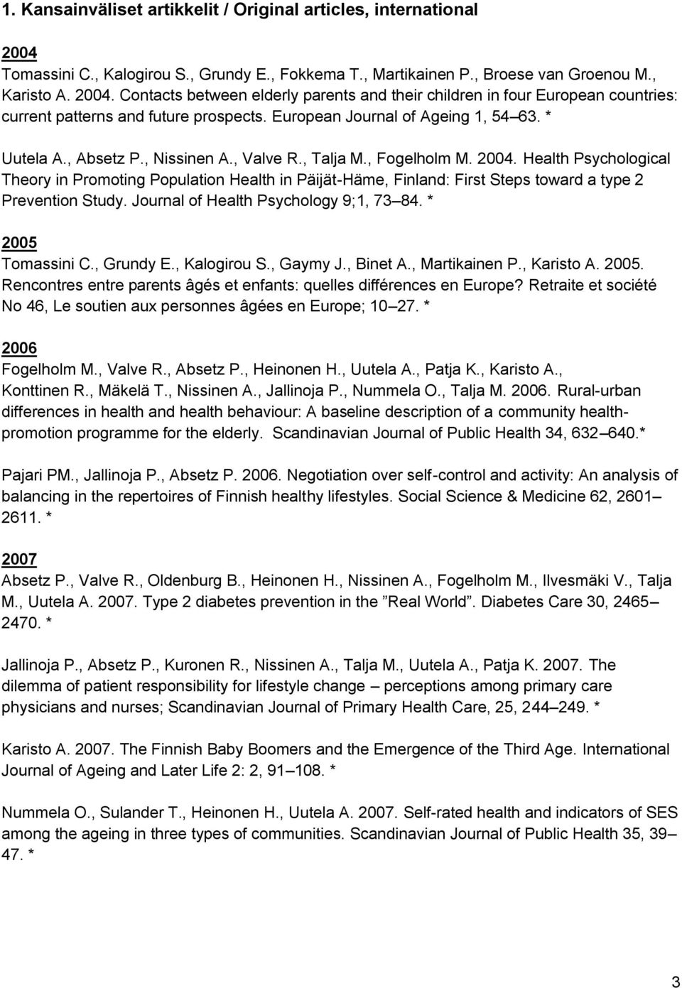 Health Psychological Theory in Promoting Population Health in Päijät-Häme, Finland: First Steps toward a type 2 Prevention Study. Journal of Health Psychology 9;1, 73 84. * 2005 Tomassini C.