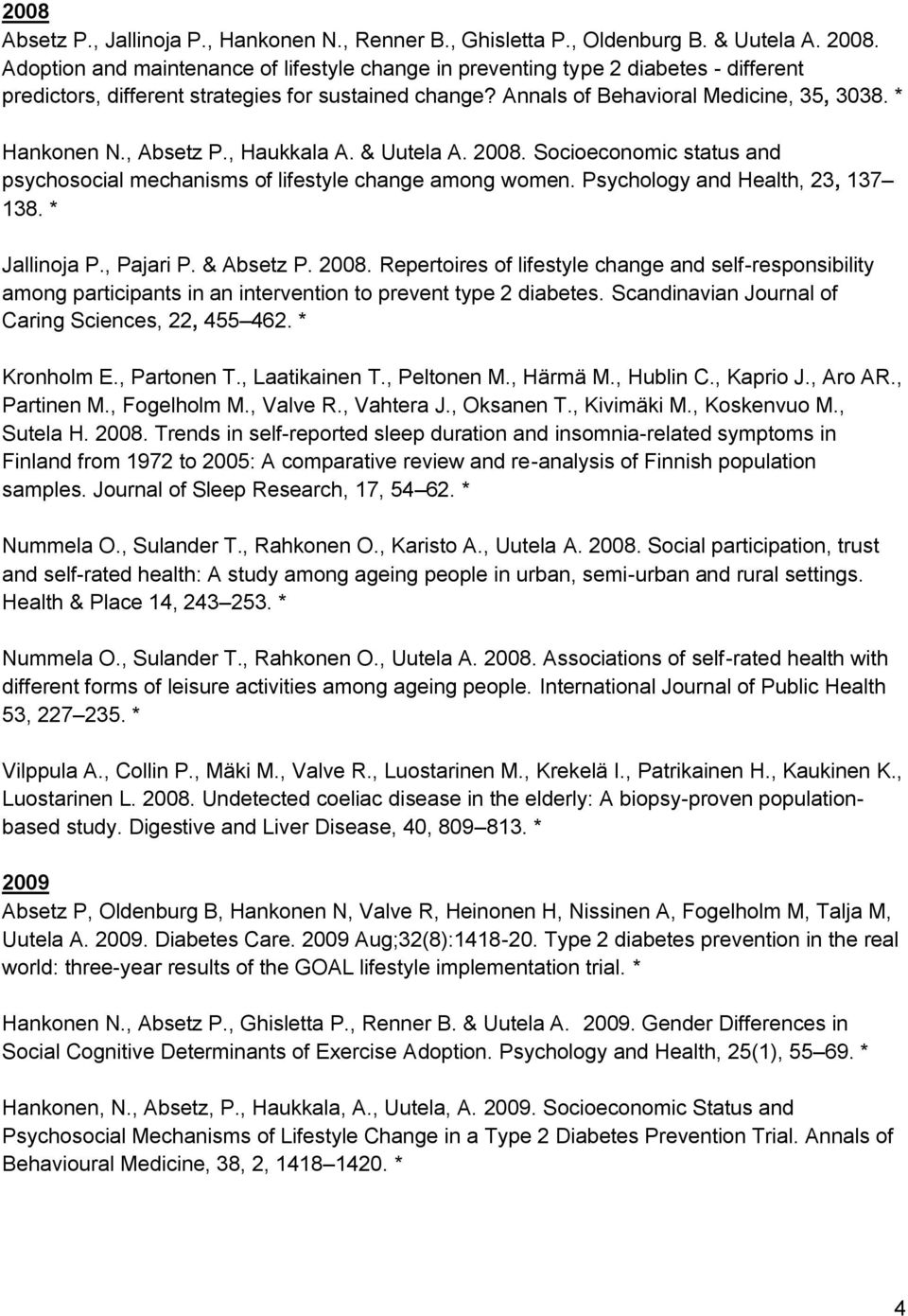 , Absetz P., Haukkala A. & Uutela A. 2008. Socioeconomic status and psychosocial mechanisms of lifestyle change among women. Psychology and Health, 23, 137 138. * Jallinoja P., Pajari P. & Absetz P.