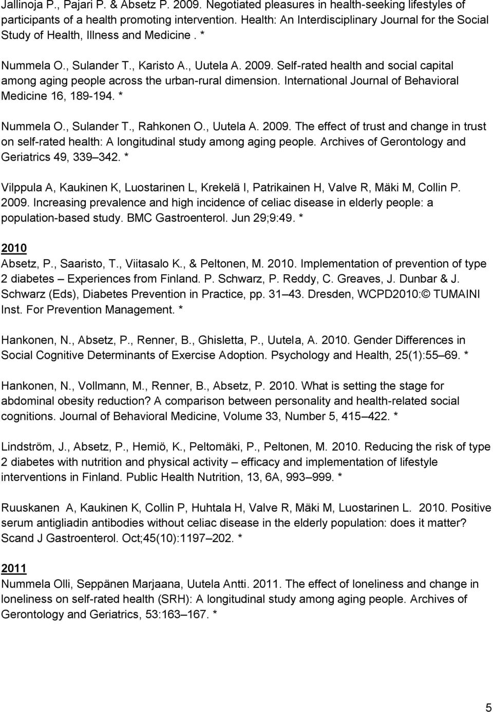 Self-rated health and social capital among aging people across the urban-rural dimension. International Journal of Behavioral Medicine 16, 189-194. * Nummela O., Sulander T., Rahkonen O., Uutela A.