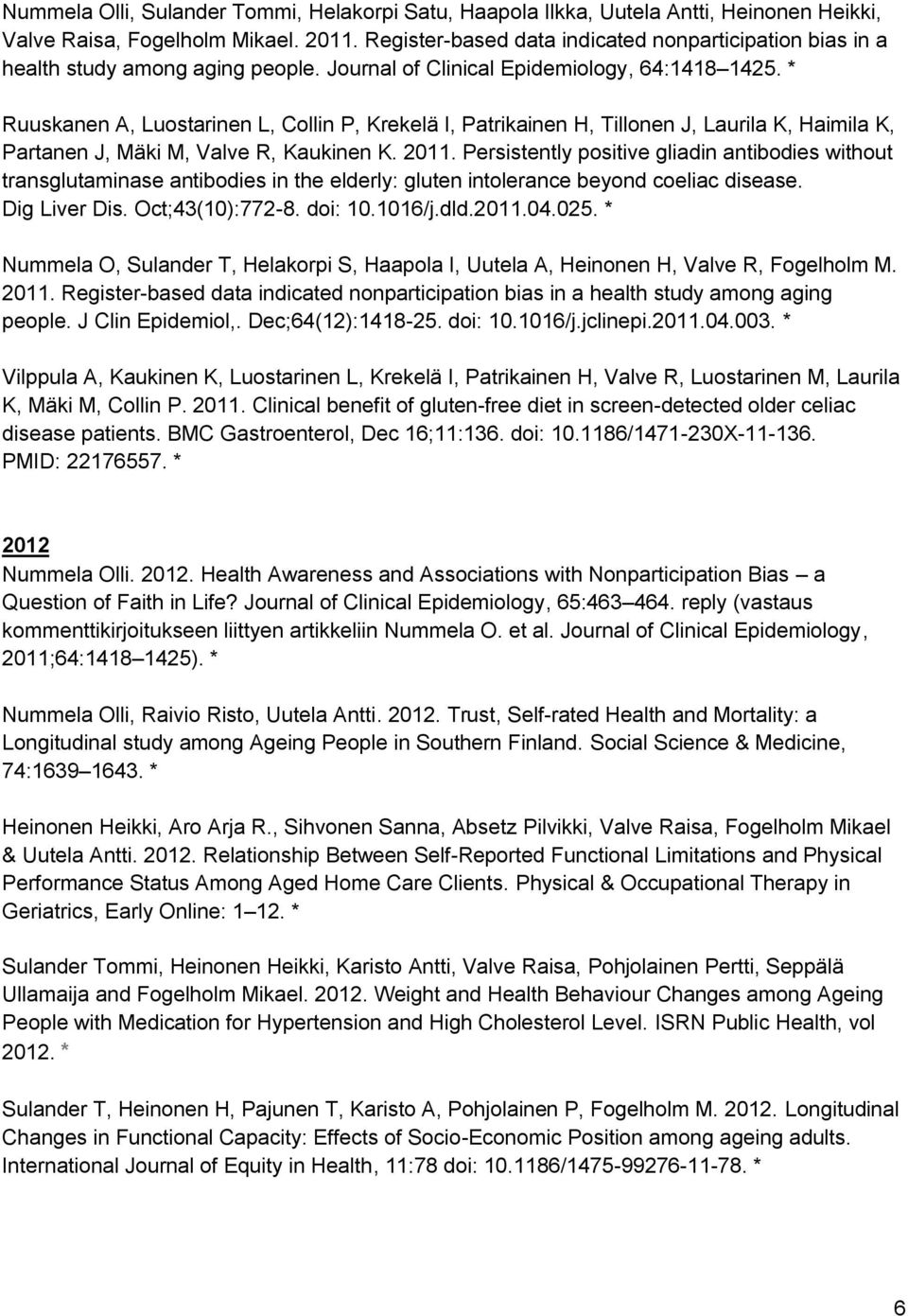 * Ruuskanen A, Luostarinen L, Collin P, Krekelä I, Patrikainen H, Tillonen J, Laurila K, Haimila K, Partanen J, Mäki M, Valve R, Kaukinen K. 2011.