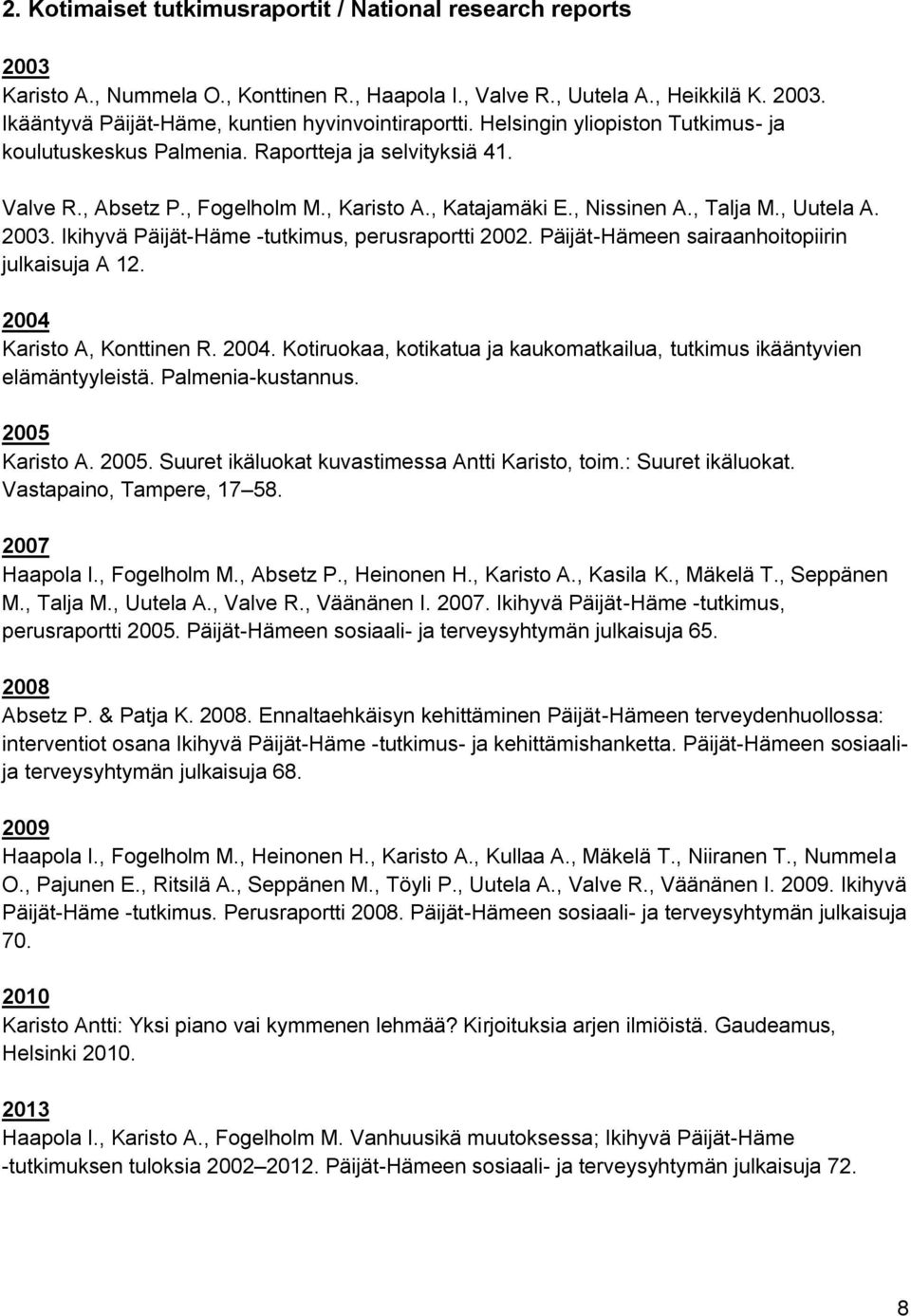 Ikihyvä Päijät-Häme -tutkimus, perusraportti 2002. Päijät-Hämeen sairaanhoitopiirin julkaisuja A 12. 2004 Karisto A, Konttinen R. 2004. Kotiruokaa, kotikatua ja kaukomatkailua, tutkimus ikääntyvien elämäntyyleistä.