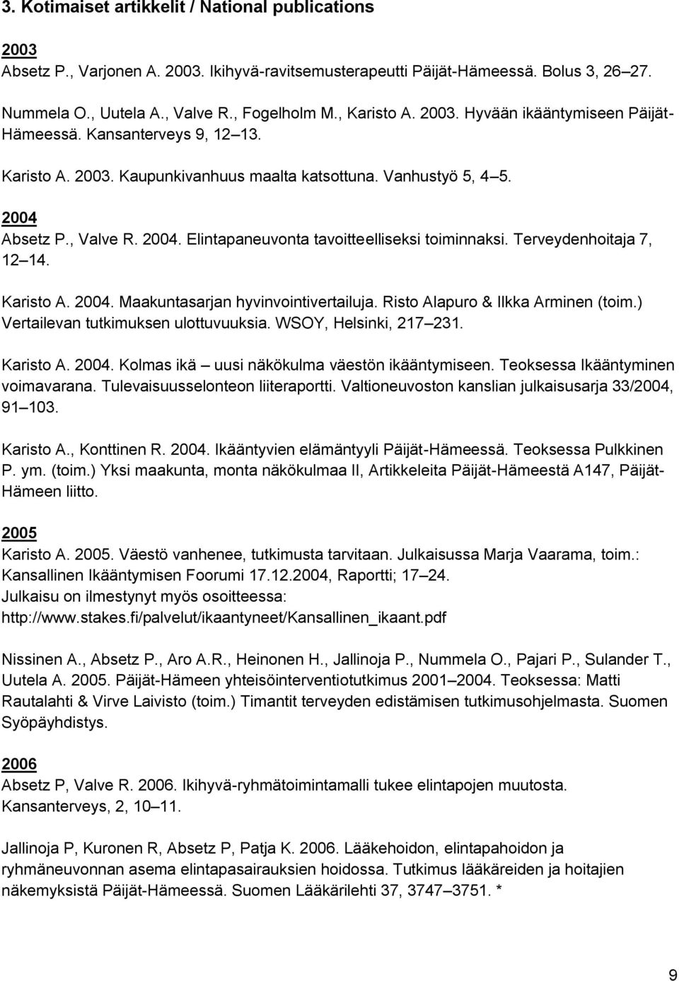 Absetz P., Valve R. 2004. Elintapaneuvonta tavoitteelliseksi toiminnaksi. Terveydenhoitaja 7, 12 14. Karisto A. 2004. Maakuntasarjan hyvinvointivertailuja. Risto Alapuro & Ilkka Arminen (toim.