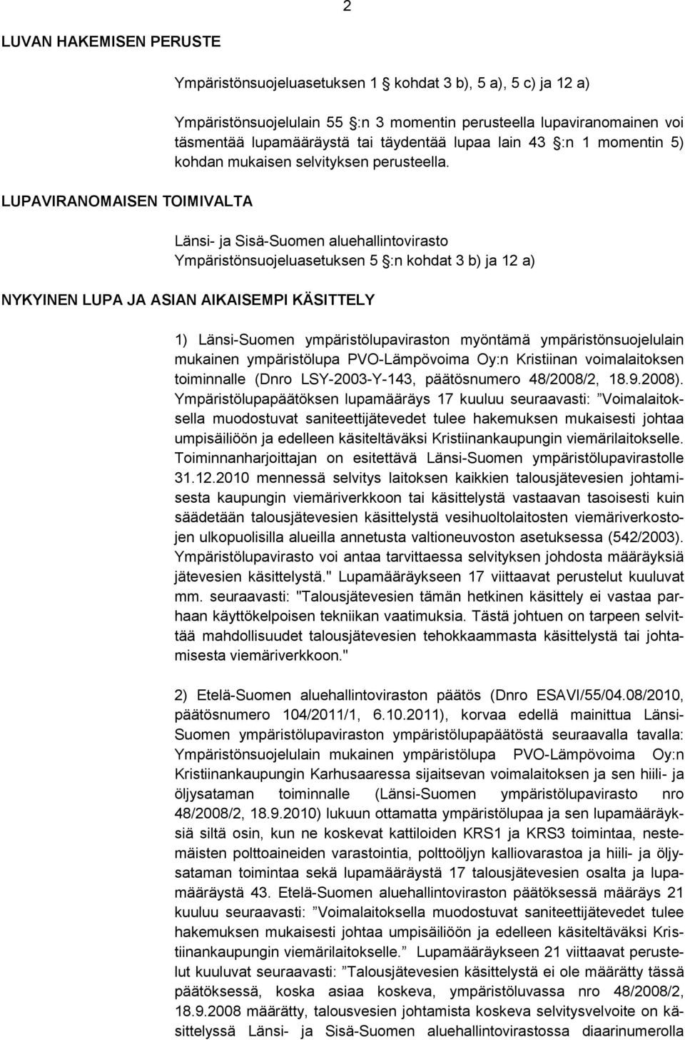 Länsi- ja Sisä-Suomen aluehallintovirasto Ympäristönsuojeluasetuksen 5 :n kohdat 3 b) ja 12 a) NYKYINEN LUPA JA ASIAN AIKAISEMPI KÄSITTELY 1) Länsi-Suomen ympäristölupaviraston myöntämä