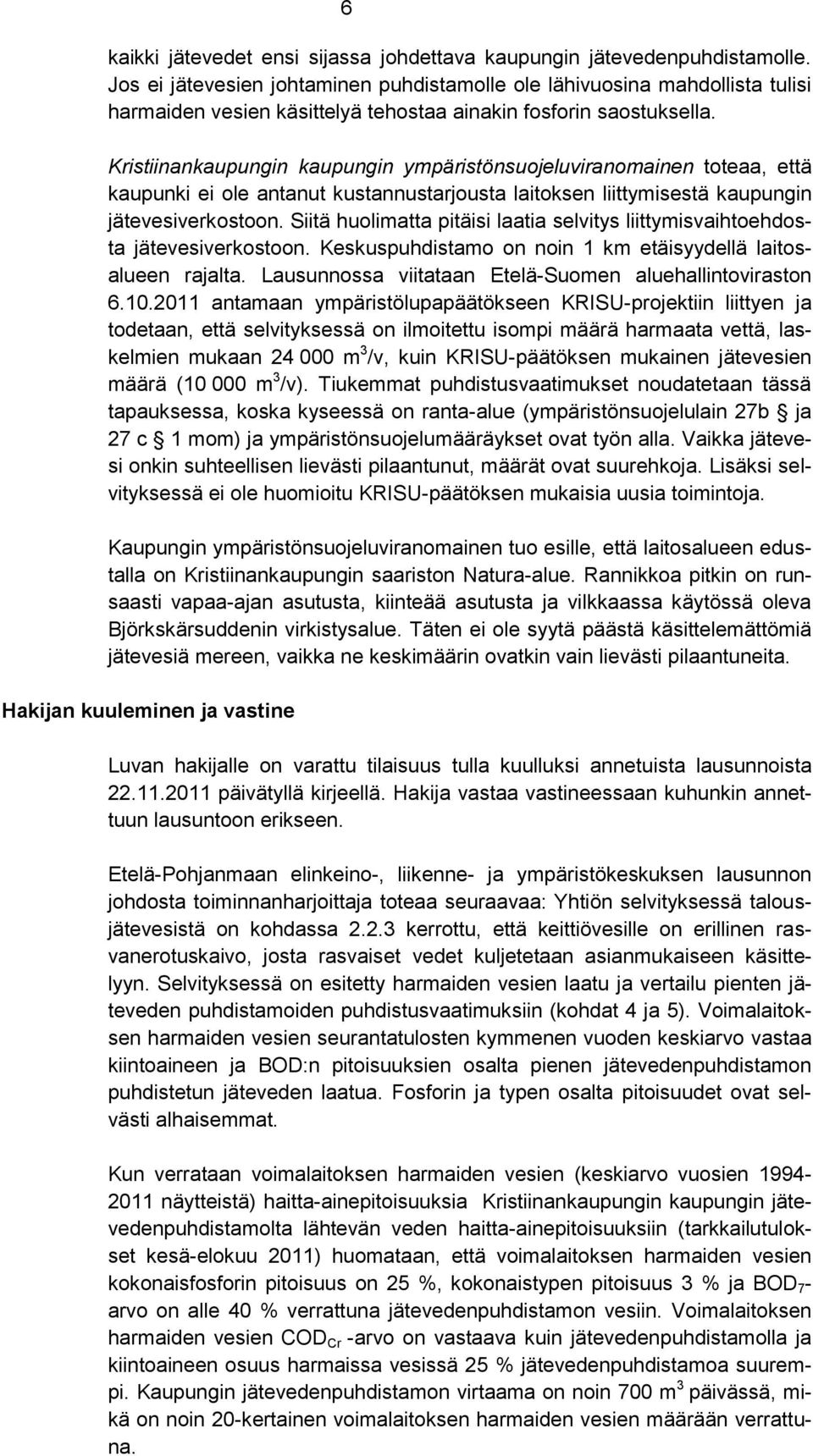 Kristiinankaupungin kaupungin ympäristönsuojeluviranomainen toteaa, että kaupunki ei ole antanut kustannustarjousta laitoksen liittymisestä kaupungin jätevesiverkostoon.