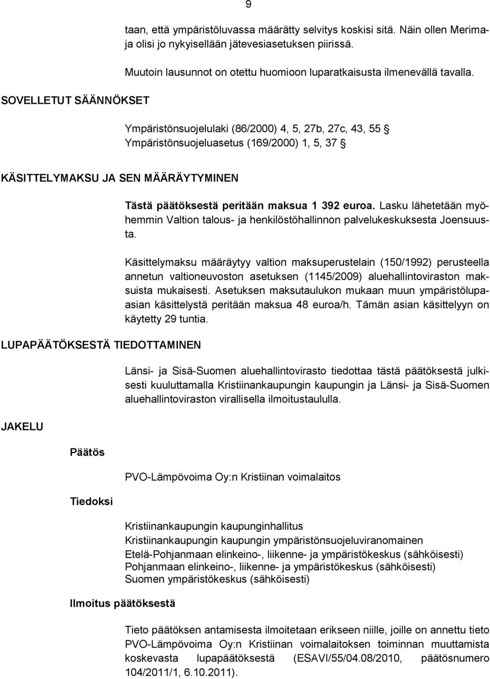 Ympäristönsuojelulaki (86/2000) 4, 5, 27b, 27c, 43, 55 Ympäristönsuojeluasetus (169/2000) 1, 5, 37 KÄSITTELYMAKSU JA SEN MÄÄRÄYTYMINEN LUPAPÄÄTÖKSESTÄ TIEDOTTAMINEN JAKELU Päätös Tiedoksi Ilmoitus