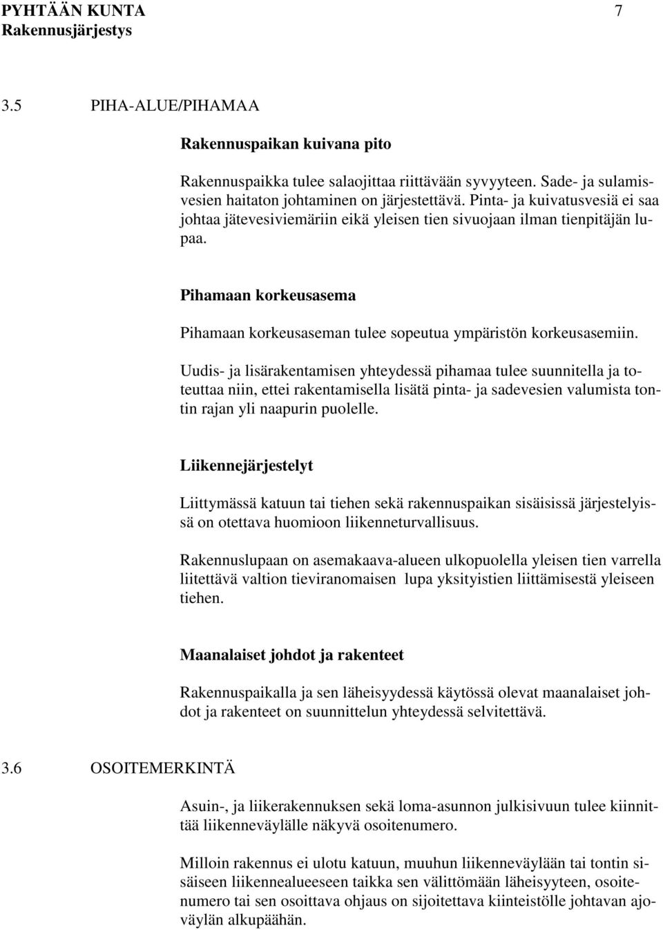 Uudis- ja lisärakentamisen yhteydessä pihamaa tulee suunnitella ja toteuttaa niin, ettei rakentamisella lisätä pinta- ja sadevesien valumista tontin rajan yli naapurin puolelle.