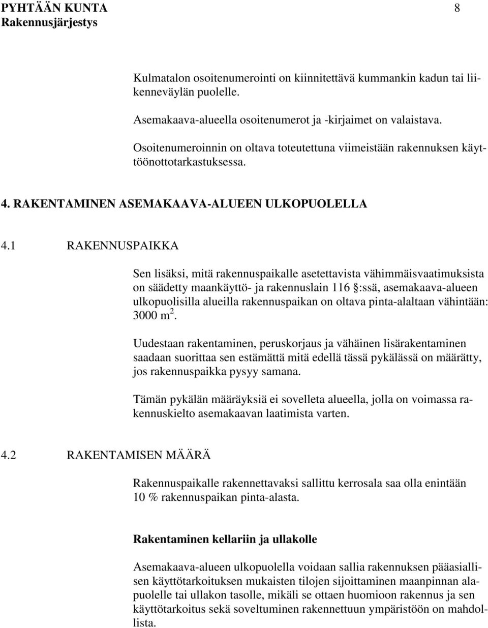 1 RAKENNUSPAIKKA Sen lisäksi, mitä rakennuspaikalle asetettavista vähimmäisvaatimuksista on säädetty maankäyttö- ja rakennuslain 116 :ssä, asemakaava-alueen ulkopuolisilla alueilla rakennuspaikan on