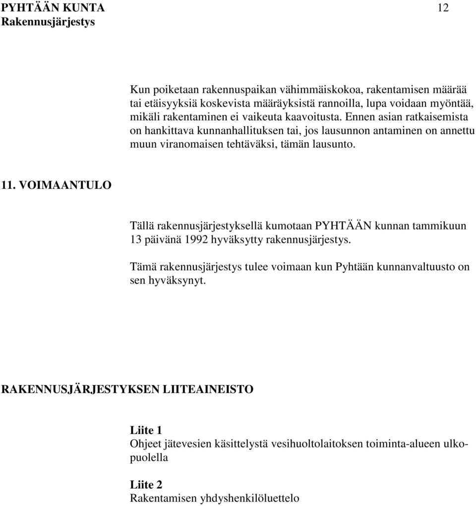 VOIMAANTULO Tällä rakennusjärjestyksellä kumotaan PYHTÄÄN kunnan tammikuun 13 päivänä 1992 hyväksytty rakennusjärjestys.