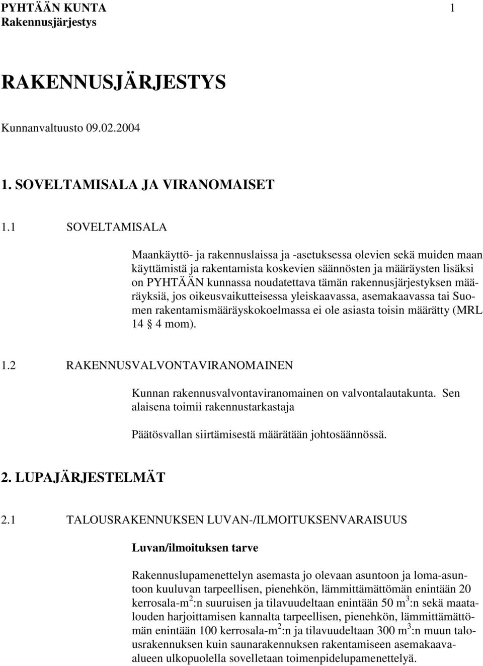 rakennusjärjestyksen määräyksiä, jos oikeusvaikutteisessa yleiskaavassa, asemakaavassa tai Suomen rakentamismääräyskokoelmassa ei ole asiasta toisin määrätty (MRL 14