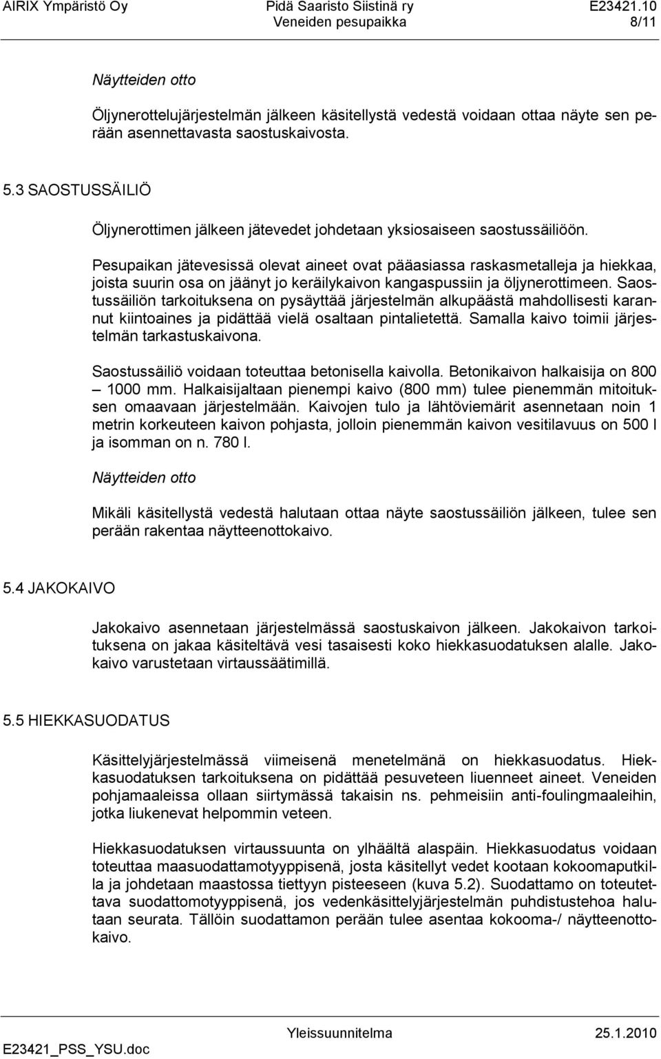 Pesupaikan jätevesissä olevat aineet ovat pääasiassa raskasmetalleja ja hiekkaa, joista suurin osa on jäänyt jo keräilykaivon kangaspussiin ja öljynerottimeen.