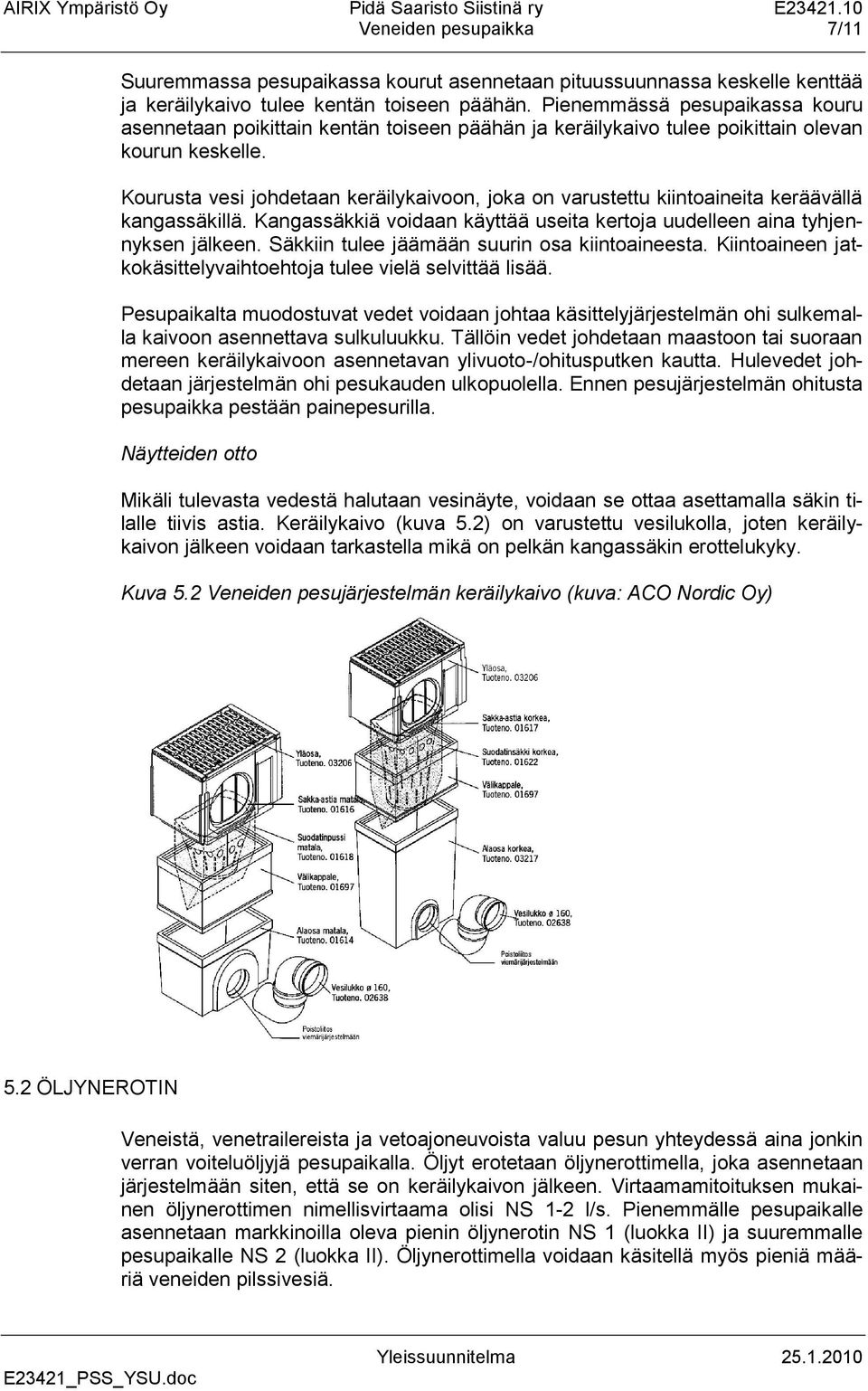 Kourusta vesi johdetaan keräilykaivoon, joka on varustettu kiintoaineita keräävällä kangassäkillä. Kangassäkkiä voidaan käyttää useita kertoja uudelleen aina tyhjennyksen jälkeen.