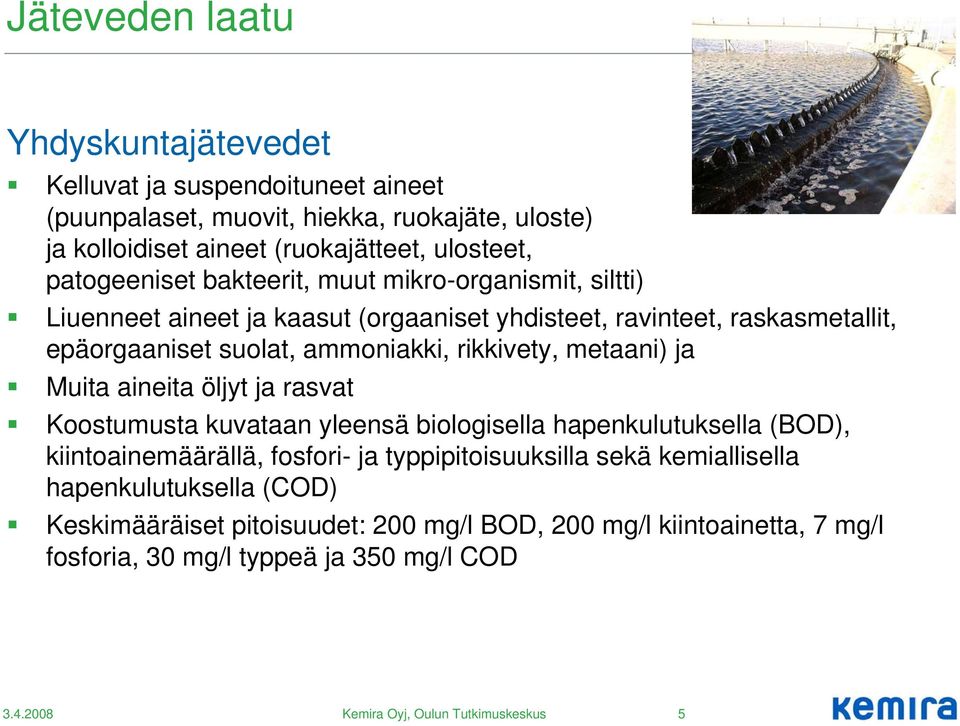 ammoniakki, rikkivety, metaani) ja Muita aineita öljyt ja rasvat Koostumusta kuvataan yleensä biologisella hapenkulutuksella (BOD), kiintoainemäärällä, fosfori- ja