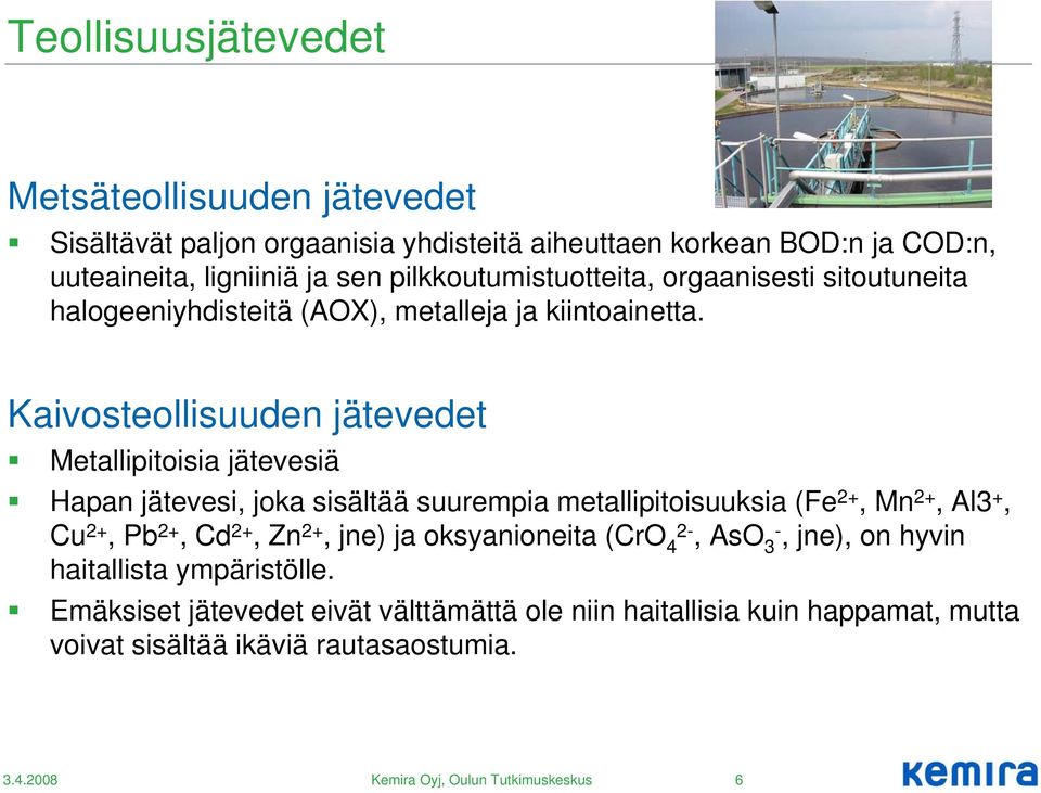 Kaivosteollisuuden jätevedet Metallipitoisia jätevesiä Hapan jätevesi, joka sisältää suurempia metallipitoisuuksia (Fe 2+, Mn 2+, Al3 +, Cu 2+, Pb 2+, Cd