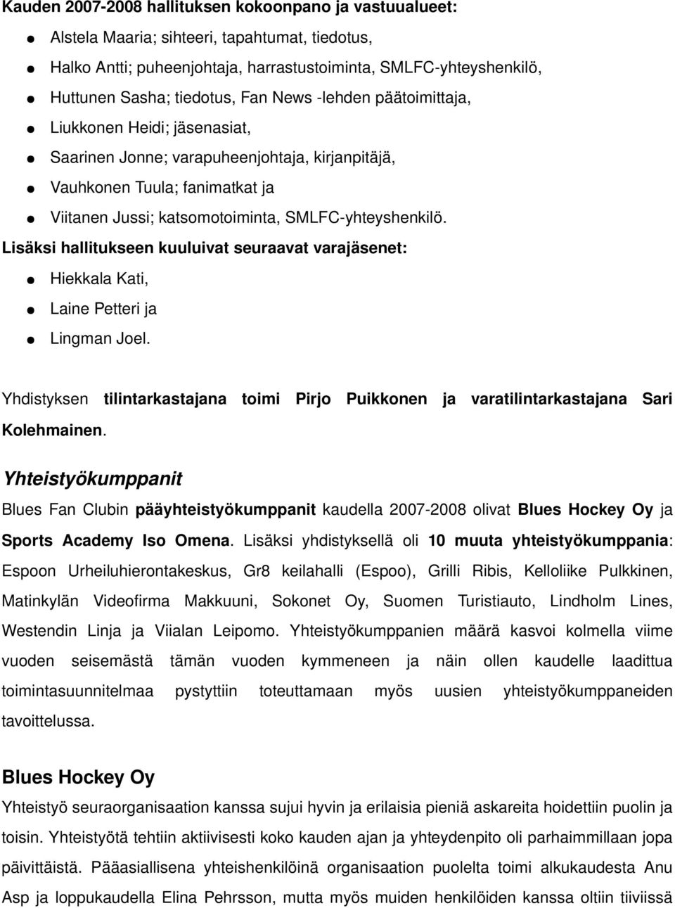 Lisäksi hallitukseen kuuluivat seuraavat varajäsenet: Hiekkala Kati, Laine Petteri ja Lingman Joel. Yhdistyksen tilintarkastajana toimi Pirjo Puikkonen ja varatilintarkastajana Sari Kolehmainen.