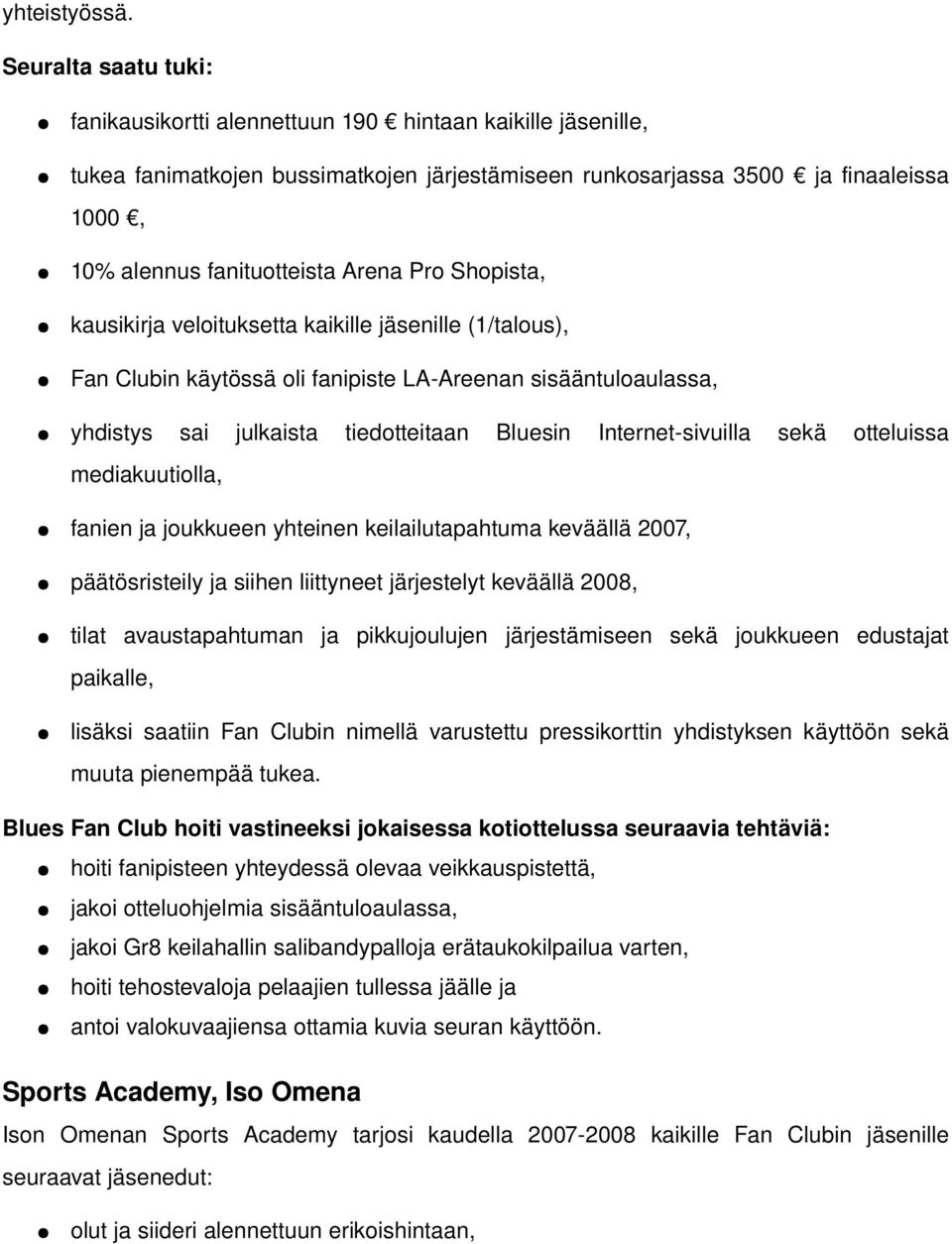 Arena Pro Shopista, kausikirja veloituksetta kaikille jäsenille (1/talous), Fan Clubin käytössä oli fanipiste LA Areenan sisääntuloaulassa, yhdistys sai julkaista tiedotteitaan Bluesin Internet