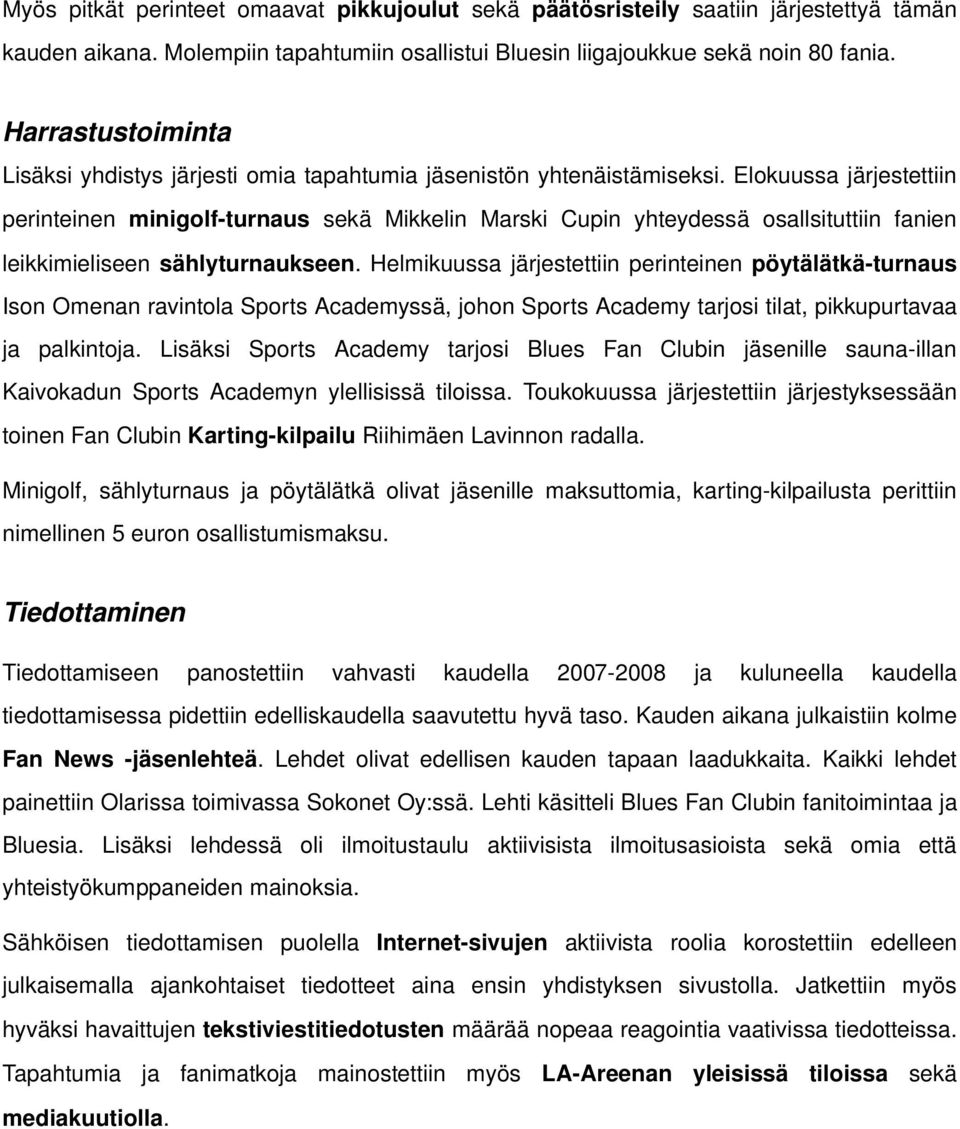 Elokuussa järjestettiin perinteinen minigolf turnaus sekä Mikkelin Marski Cupin yhteydessä osallsituttiin fanien leikkimieliseen sählyturnaukseen.
