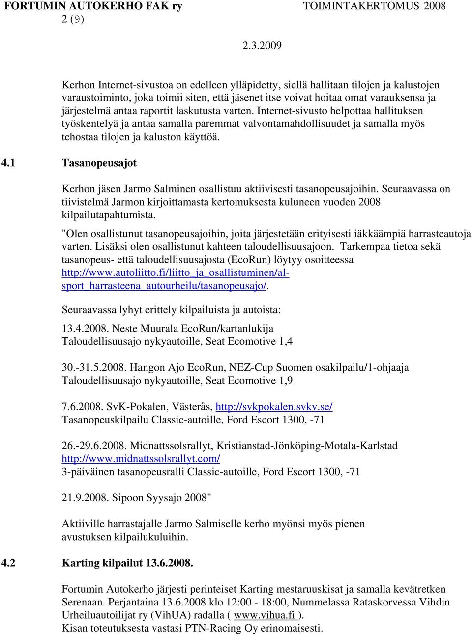 1 Tasanopeusajot Kerhon jäsen Jarmo Salminen osallistuu aktiivisesti tasanopeusajoihin. Seuraavassa on tiivistelmä Jarmon kirjoittamasta kertomuksesta kuluneen vuoden 2008 kilpailutapahtumista.