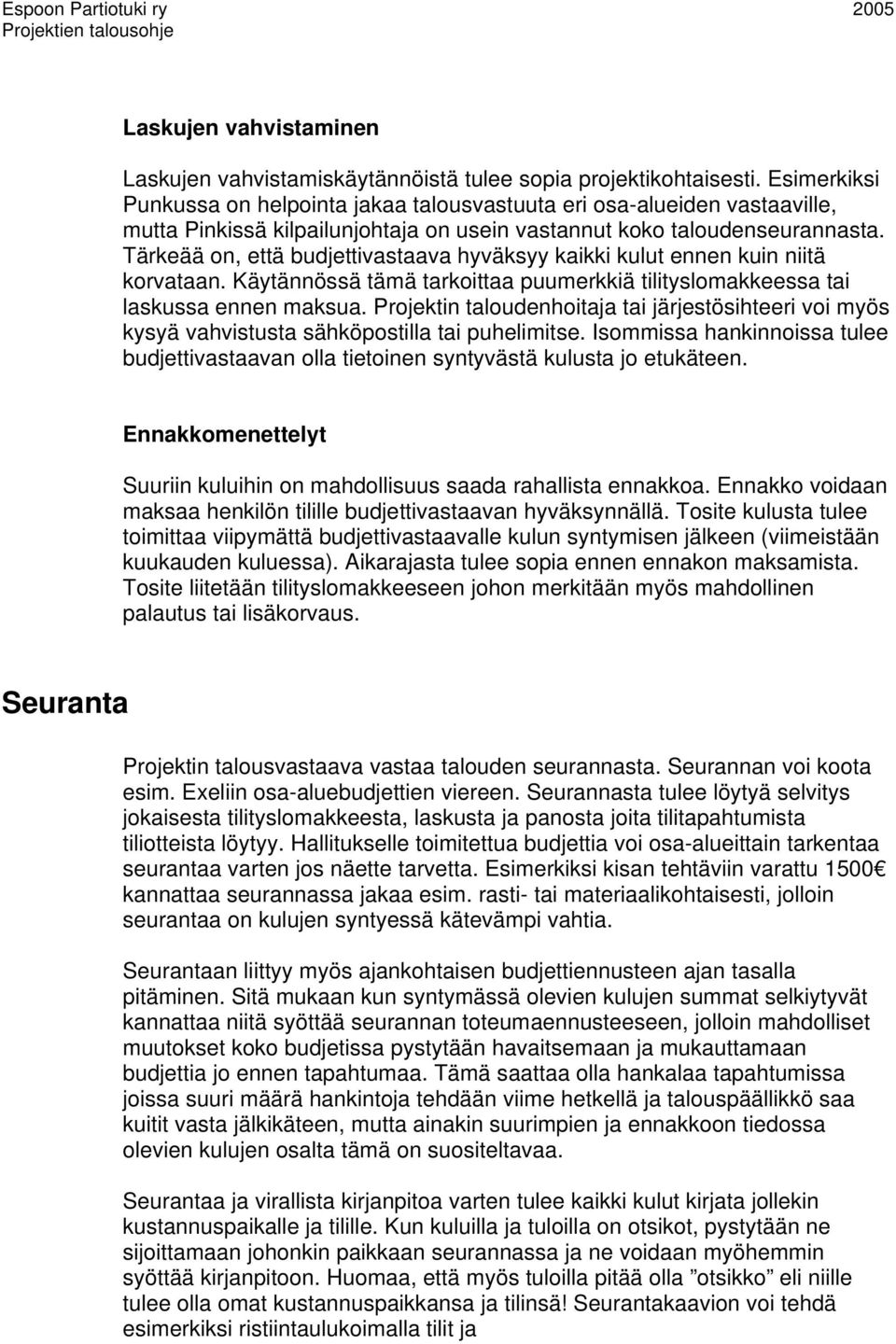 Tärkeää on, että budjettivastaava hyväksyy kaikki kulut ennen kuin niitä korvataan. Käytännössä tämä tarkoittaa puumerkkiä tilityslomakkeessa tai laskussa ennen maksua.