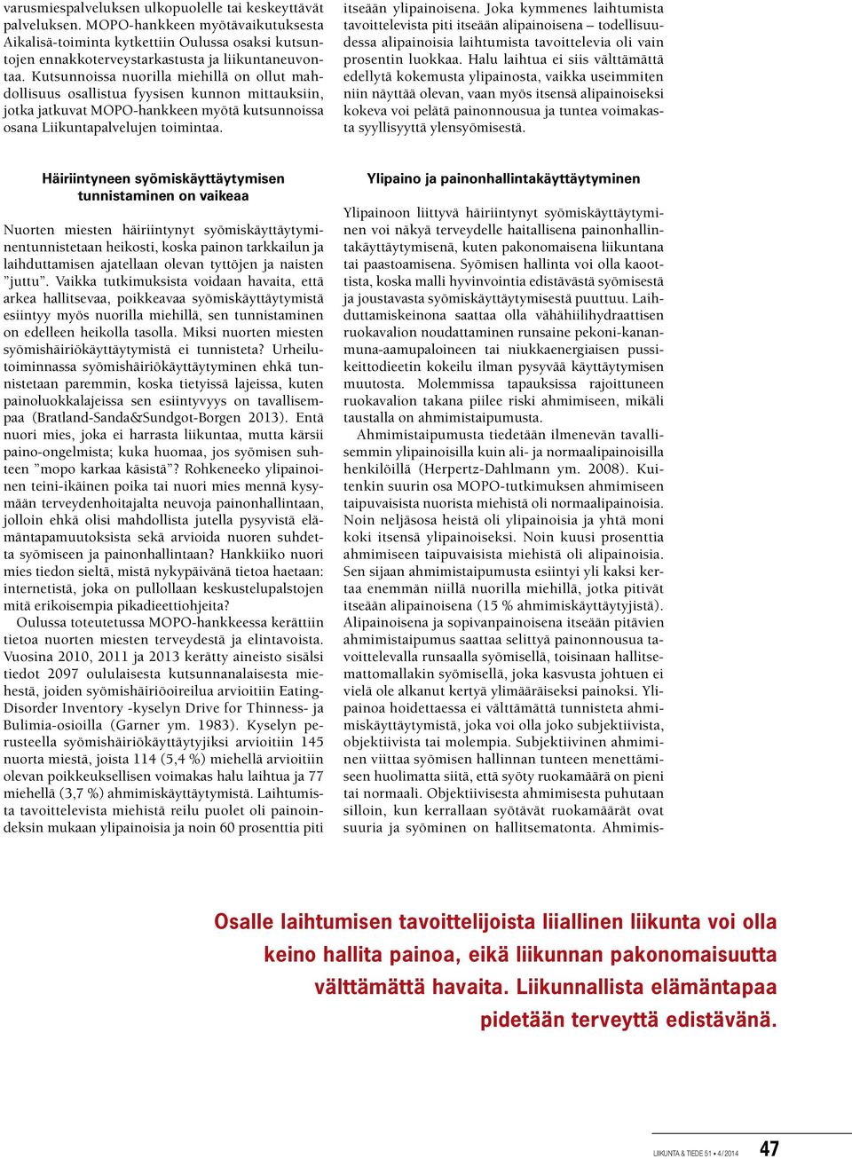 Kutsunnoissa nuorilla miehillä on ollut mahdollisuus osallistua fyysisen kunnon mittauksiin, jotka jatkuvat MOPO-hankkeen myötä kutsunnoissa osana Liikuntapalvelujen toimintaa. itseään ylipainoisena.