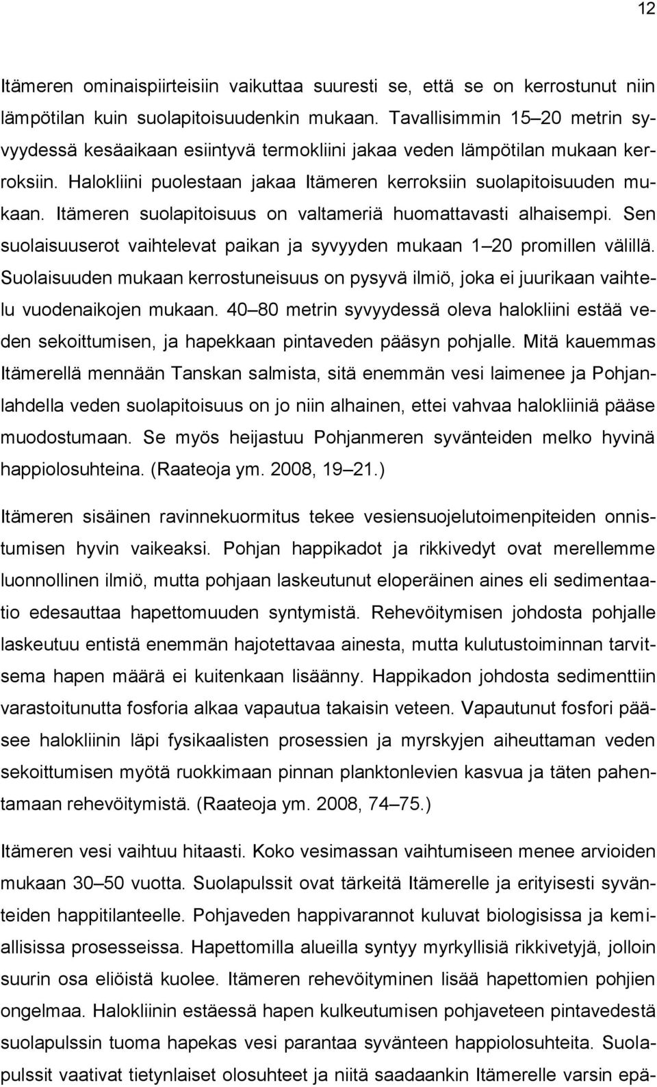 Itämeren suolapitoisuus on valtameriä huomattavasti alhaisempi. Sen suolaisuuserot vaihtelevat paikan ja syvyyden mukaan 1 20 promillen välillä.