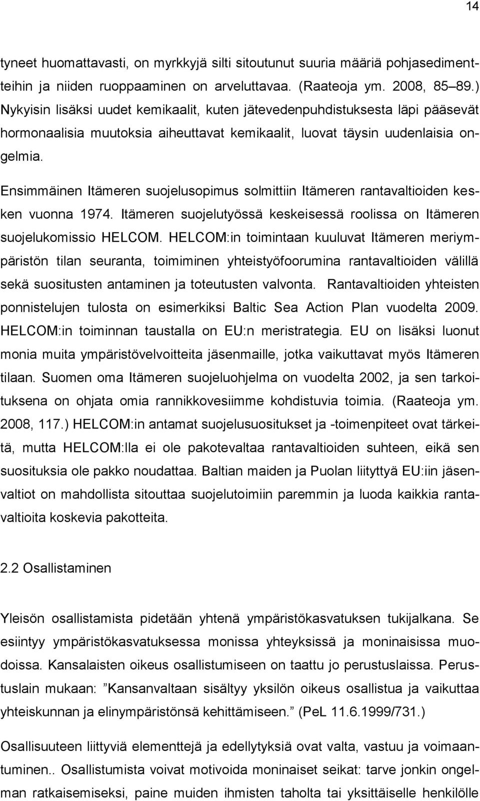 Ensimmäinen Itämeren suojelusopimus solmittiin Itämeren rantavaltioiden kesken vuonna 1974. Itämeren suojelutyössä keskeisessä roolissa on Itämeren suojelukomissio HELCOM.