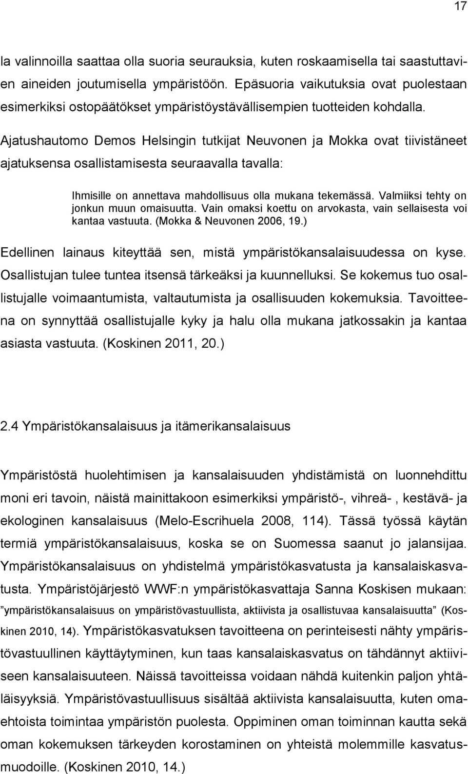 Ajatushautomo Demos Helsingin tutkijat Neuvonen ja Mokka ovat tiivistäneet ajatuksensa osallistamisesta seuraavalla tavalla: Ihmisille on annettava mahdollisuus olla mukana tekemässä.