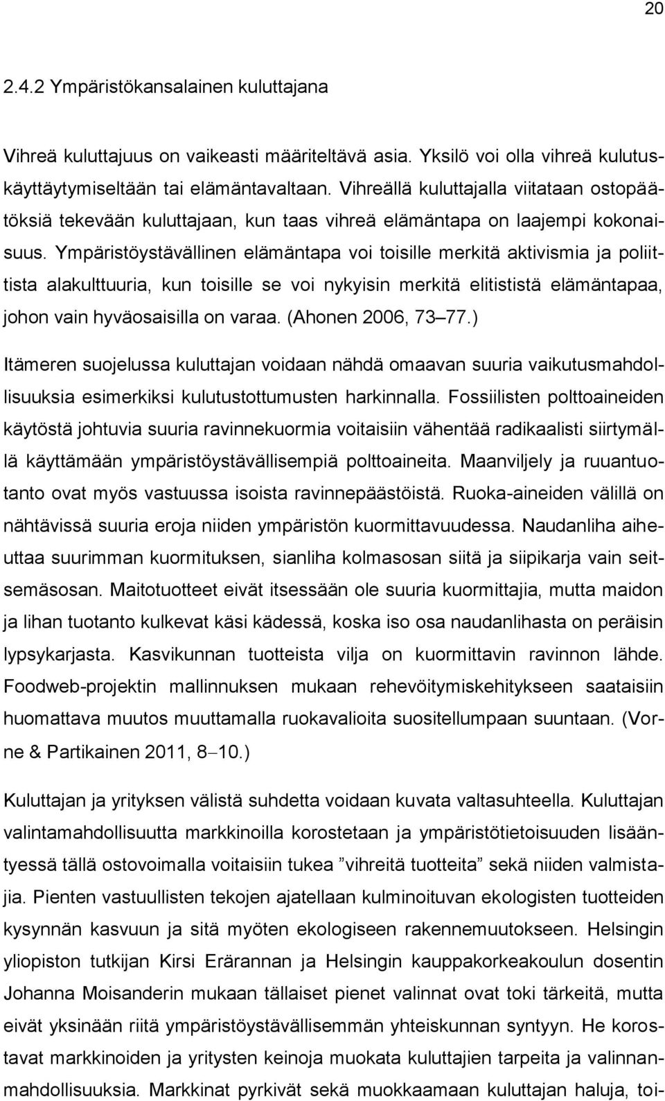 Ympäristöystävällinen elämäntapa voi toisille merkitä aktivismia ja poliittista alakulttuuria, kun toisille se voi nykyisin merkitä elitististä elämäntapaa, johon vain hyväosaisilla on varaa.