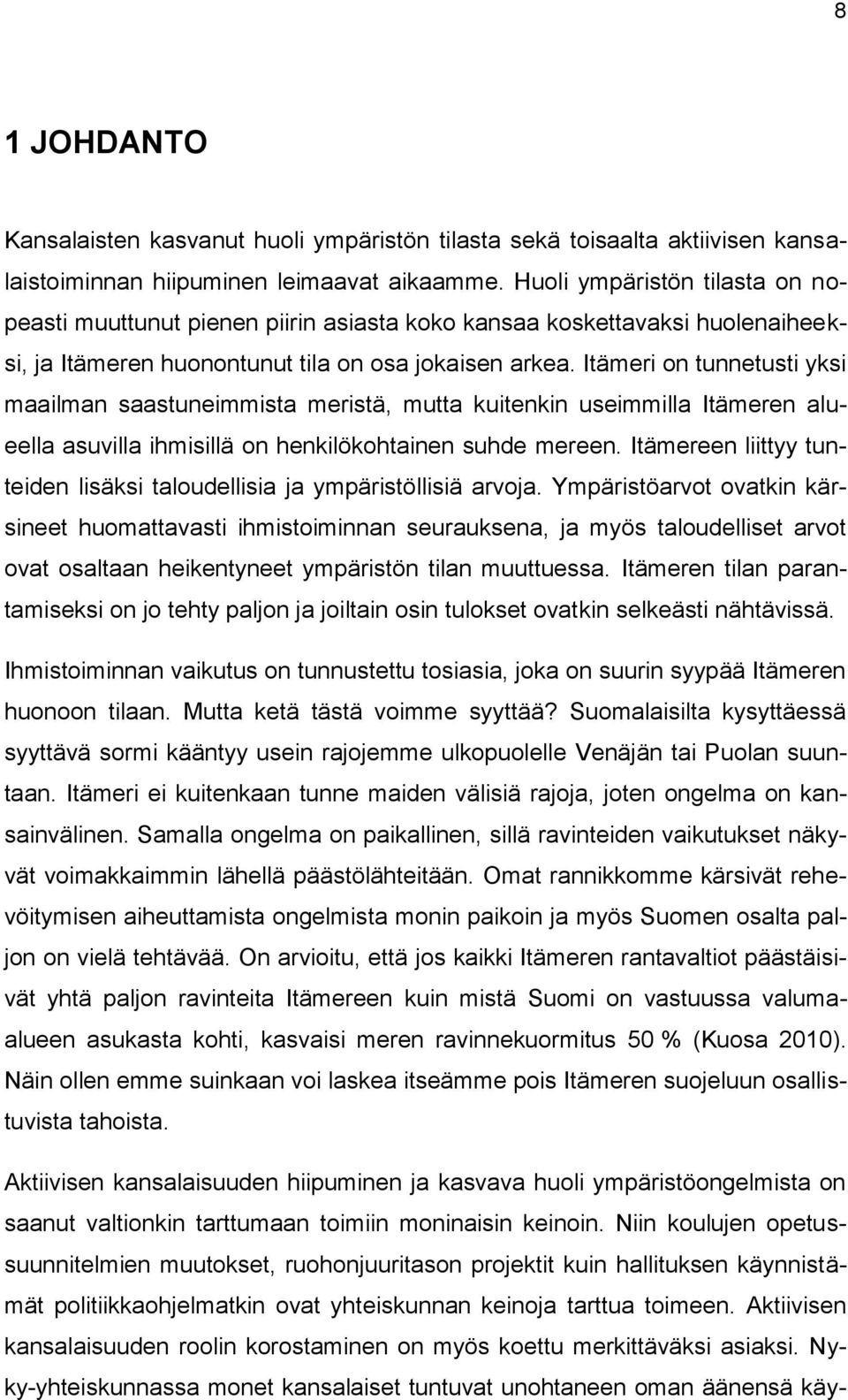 Itämeri on tunnetusti yksi maailman saastuneimmista meristä, mutta kuitenkin useimmilla Itämeren alueella asuvilla ihmisillä on henkilökohtainen suhde mereen.