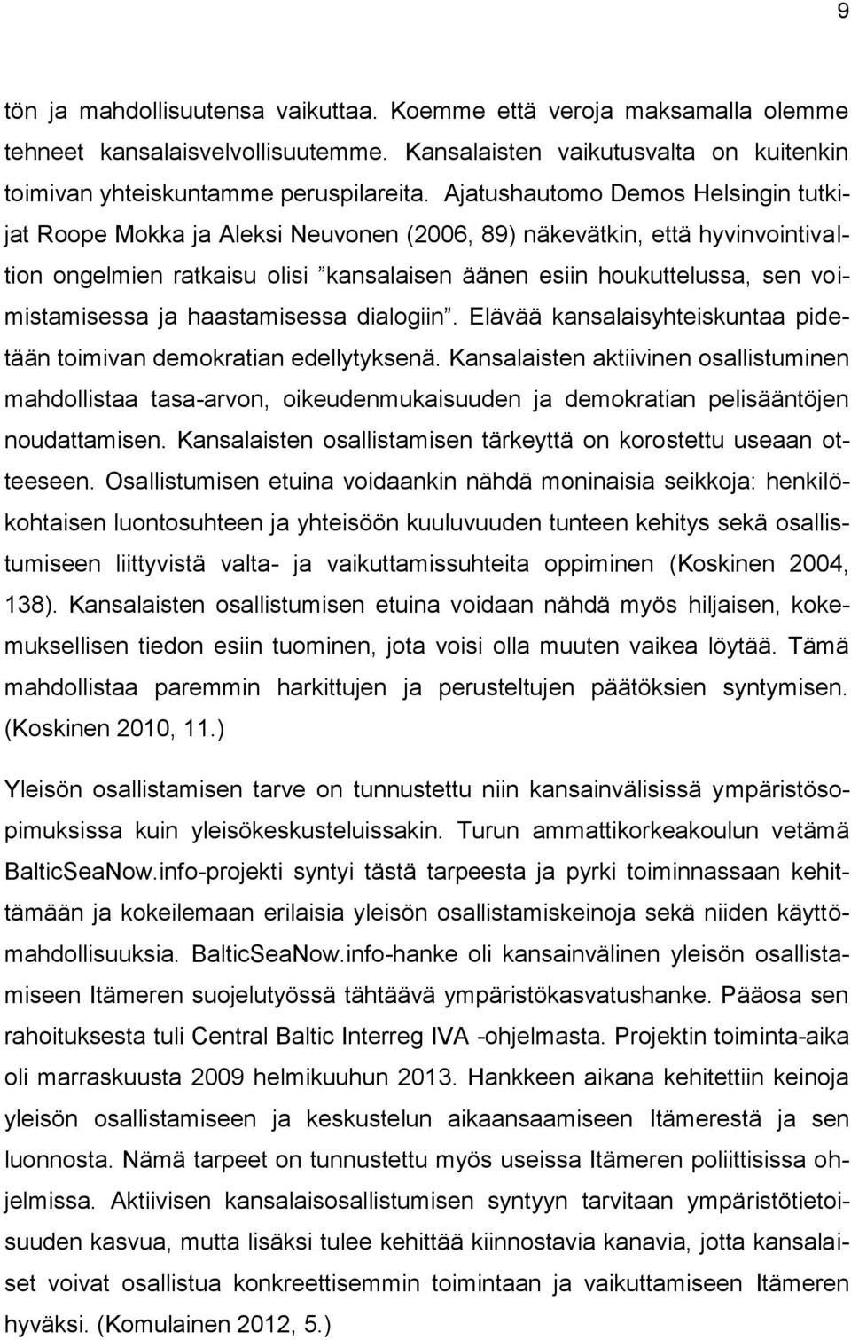 voimistamisessa ja haastamisessa dialogiin. Elävää kansalaisyhteiskuntaa pidetään toimivan demokratian edellytyksenä.