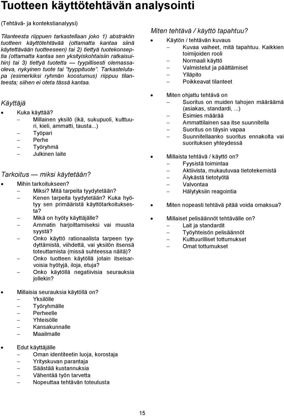 Tarkastelutapa (esimerkiksi ryhmän koostumus) riippuu tilanteesta; siihen ei oteta tässä kantaa. Käyttäjä Kuka käyttää? Millainen yksilö (ikä, sukupuoli, kulttuuri, kieli, ammatti, tausta.