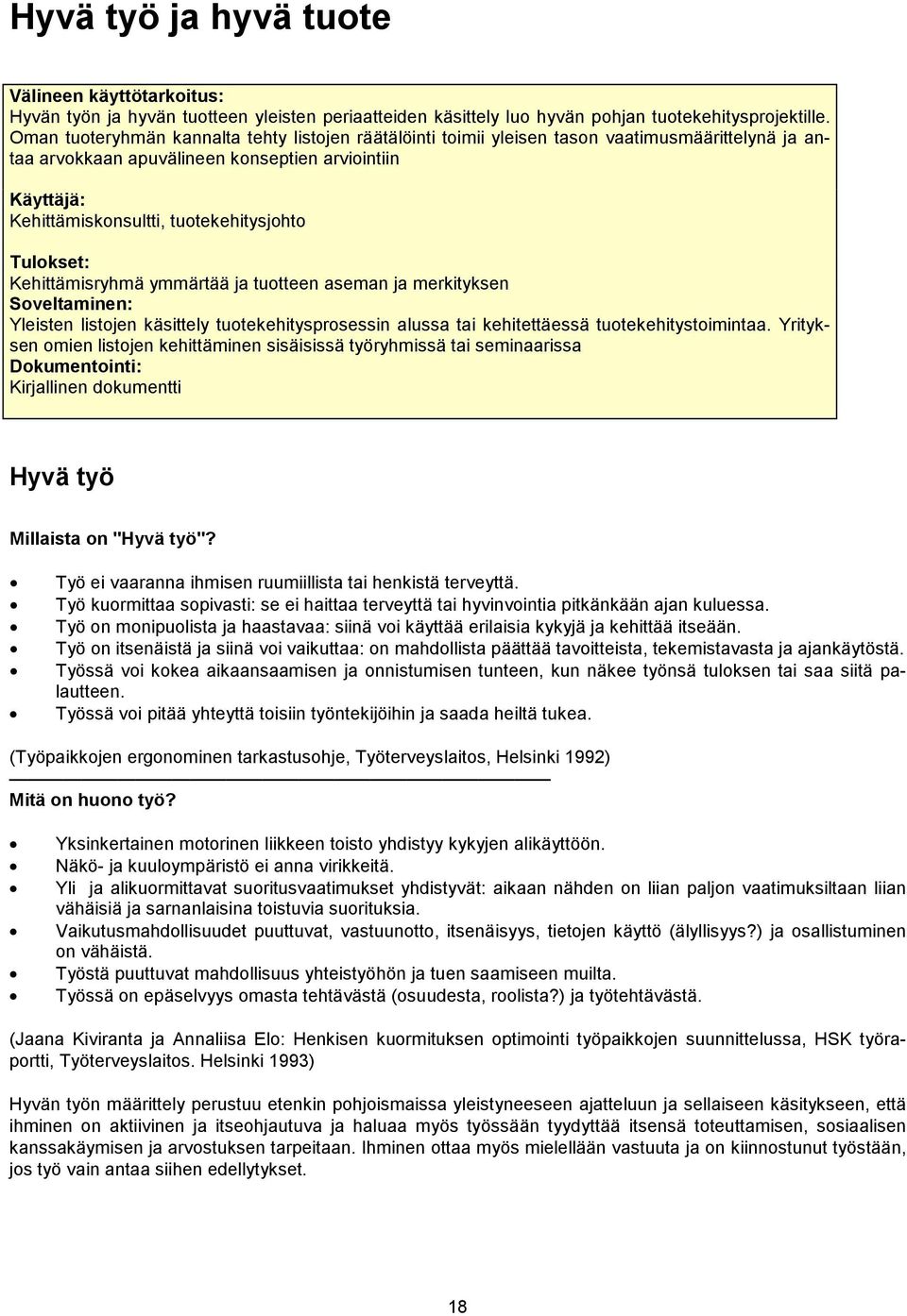 Tulokset: Kehittämisryhmä ymmärtää ja tuotteen aseman ja merkityksen Soveltaminen: Yleisten listojen käsittely tuotekehitysprosessin alussa tai kehitettäessä tuotekehitystoimintaa.