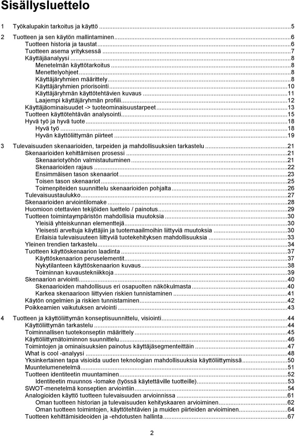 ..12 Käyttäjäominaisuudet -> tuoteominaisuustarpeet...13 Tuotteen käyttötehtävän analysointi...15 Hyvä työ ja hyvä tuote...18 Hyvä työ...18 Hyvän käyttöliittymän piirteet.