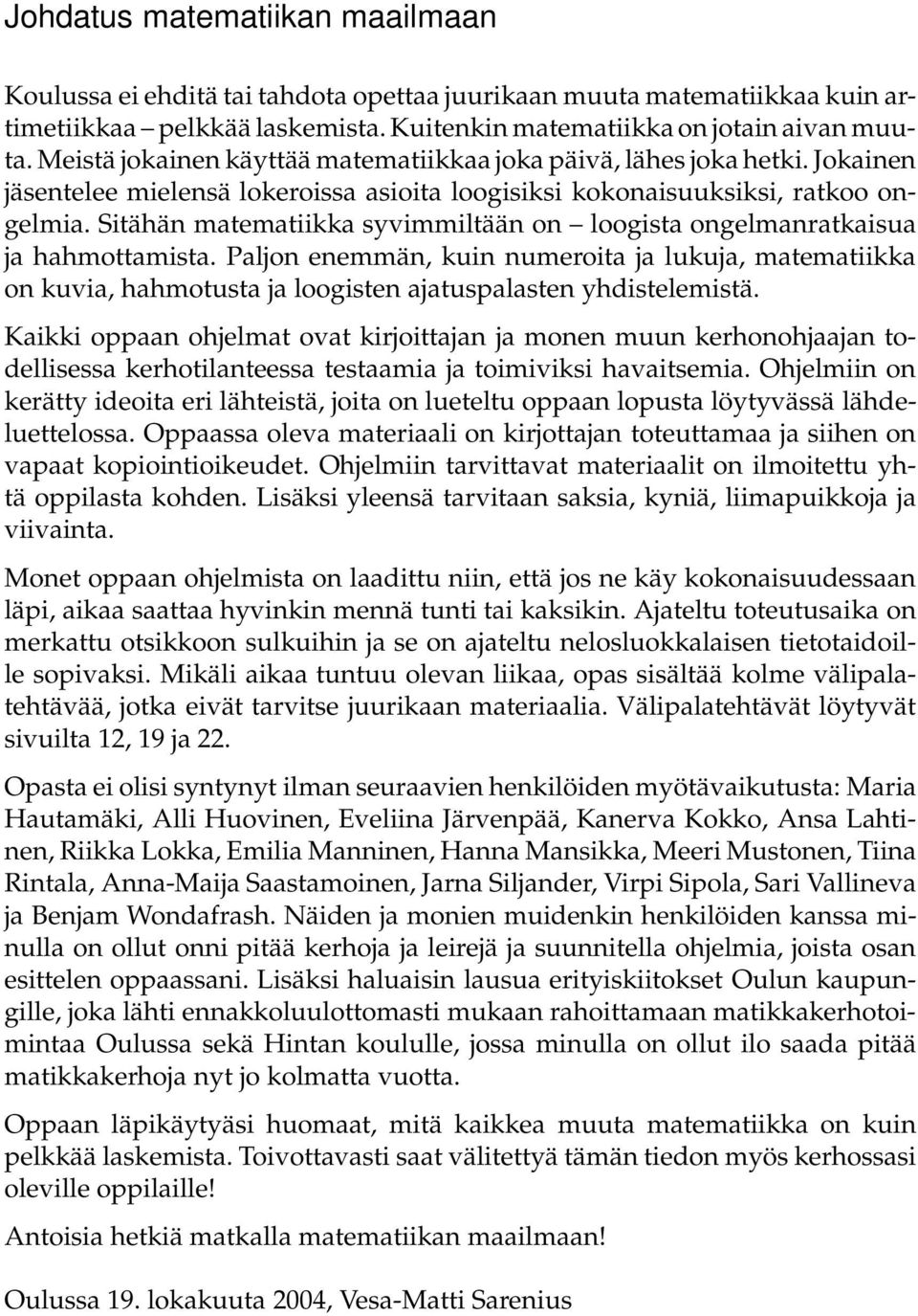 Sitähän matematiikka syvimmiltään on loogista ongelmanratkaisua ja hahmottamista.