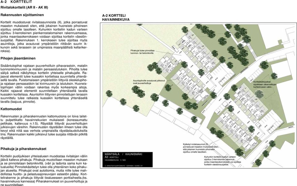 Rakennuksen 1. kerrokseen tulee sijoittaa myös asuintiloja, jotka avautuvat ympäristöön riittävän suurin ikkunoin sekä terassein (ei umpinaisia maanpäällisiä kellarikerroksia).