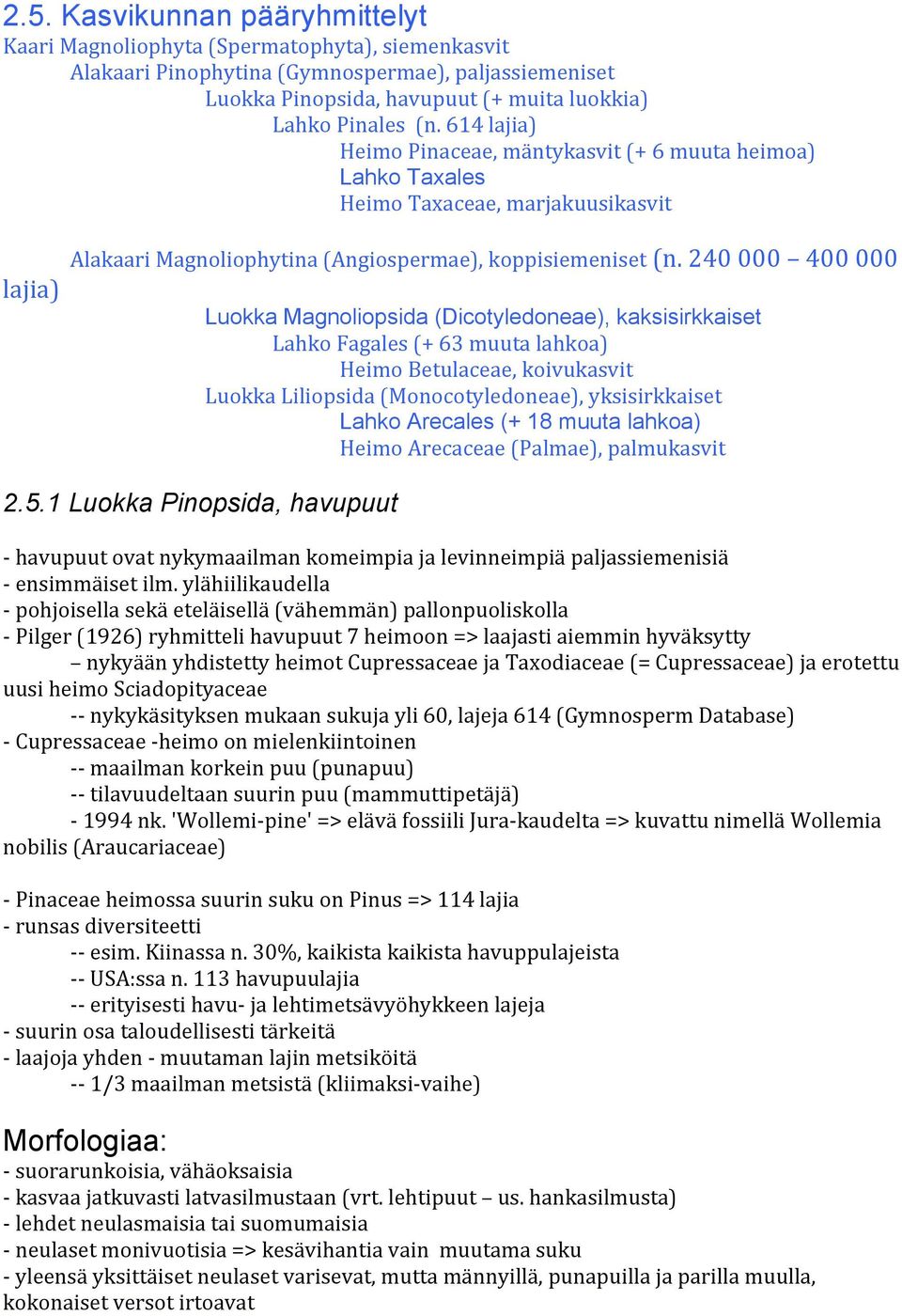 240 000 400 000 lajia) Luokka Magnoliopsida (Dicotyledoneae), kaksisirkkaiset Lahko Fagales (+ 63 muuta lahkoa) Heimo Betulaceae, koivukasvit Luokka Liliopsida (Monocotyledoneae), yksisirkkaiset