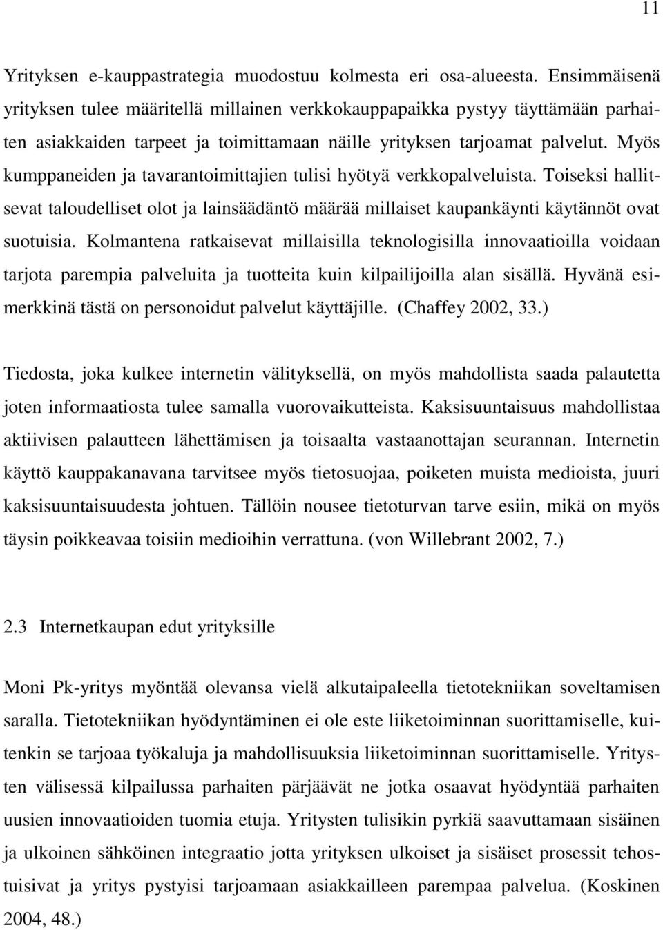 Myös kumppaneiden ja tavarantoimittajien tulisi hyötyä verkkopalveluista. Toiseksi hallitsevat taloudelliset olot ja lainsäädäntö määrää millaiset kaupankäynti käytännöt ovat suotuisia.