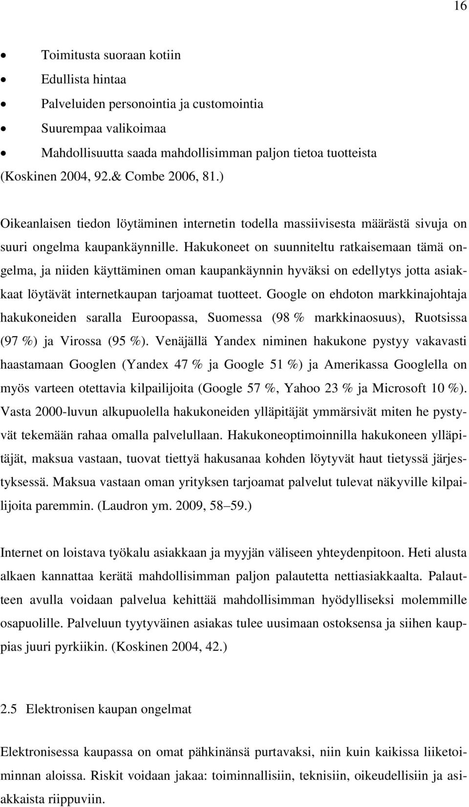 Hakukoneet on suunniteltu ratkaisemaan tämä ongelma, ja niiden käyttäminen oman kaupankäynnin hyväksi on edellytys jotta asiakkaat löytävät internetkaupan tarjoamat tuotteet.