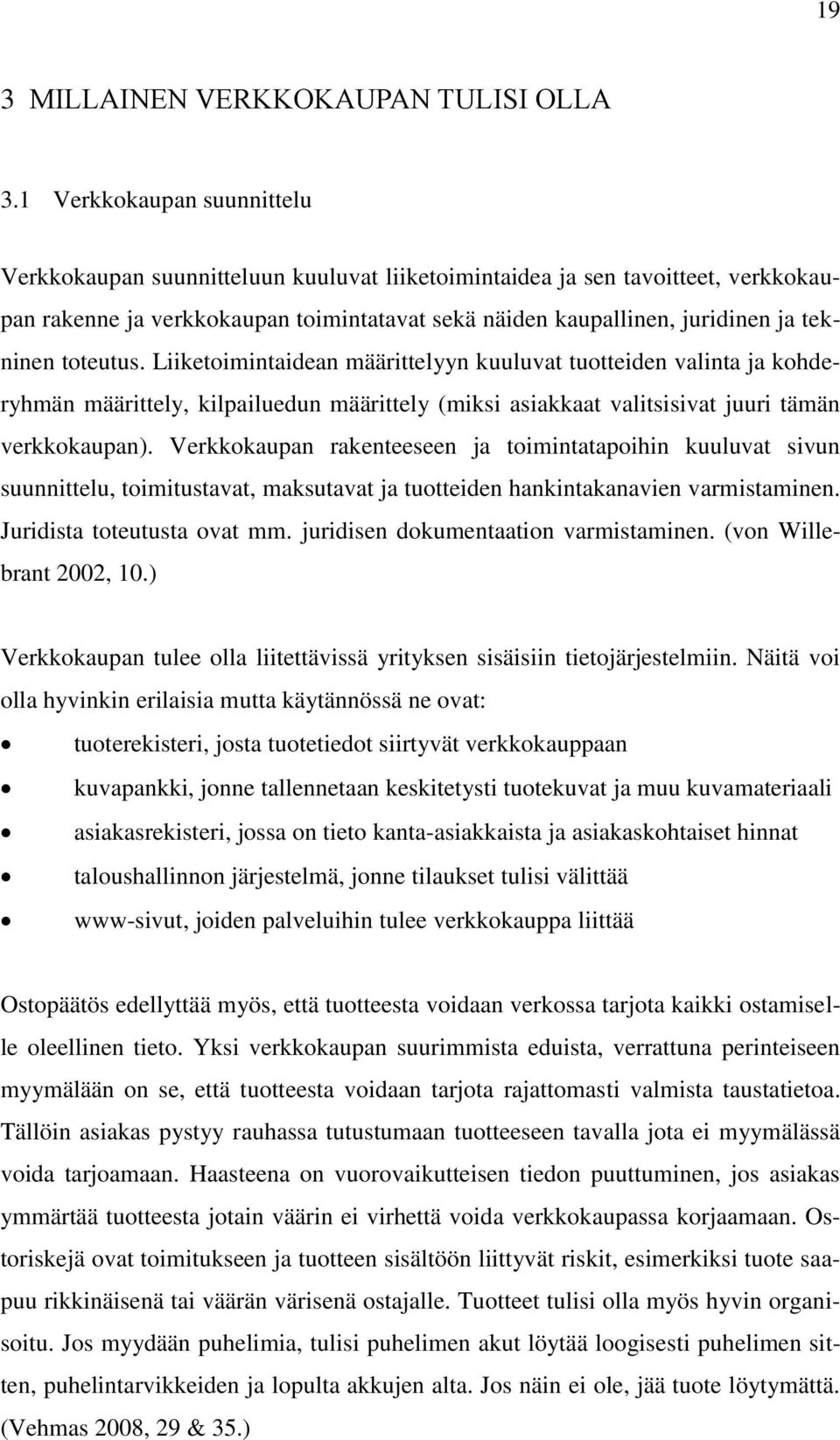 toteutus. Liiketoimintaidean määrittelyyn kuuluvat tuotteiden valinta ja kohderyhmän määrittely, kilpailuedun määrittely (miksi asiakkaat valitsisivat juuri tämän verkkokaupan).