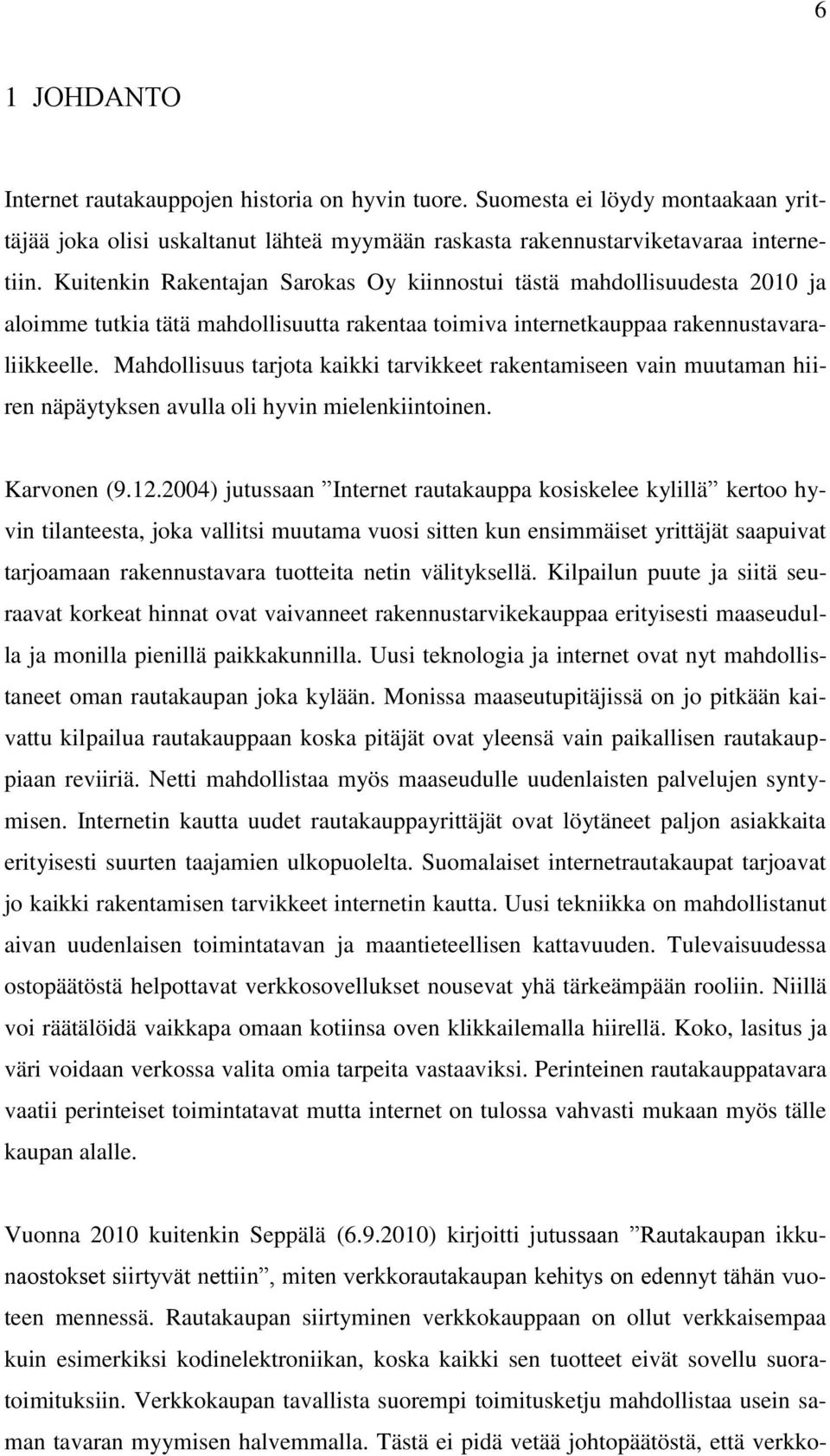 Mahdollisuus tarjota kaikki tarvikkeet rakentamiseen vain muutaman hiiren näpäytyksen avulla oli hyvin mielenkiintoinen. Karvonen (9.12.