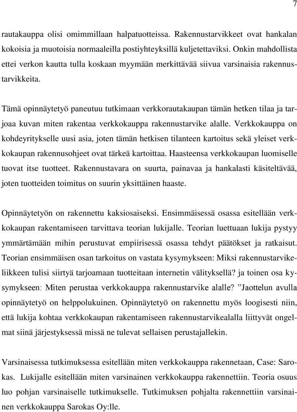 Tämä opinnäytetyö paneutuu tutkimaan verkkorautakaupan tämän hetken tilaa ja tarjoaa kuvan miten rakentaa verkkokauppa rakennustarvike alalle.