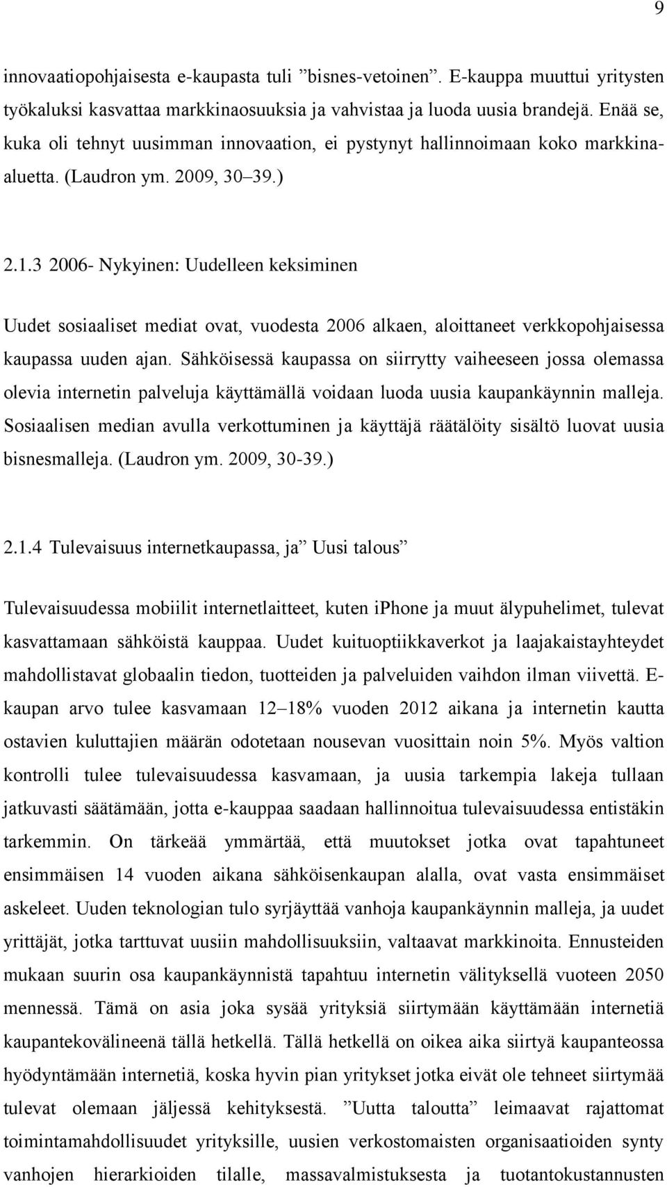 3 2006- Nykyinen: Uudelleen keksiminen Uudet sosiaaliset mediat ovat, vuodesta 2006 alkaen, aloittaneet verkkopohjaisessa kaupassa uuden ajan.