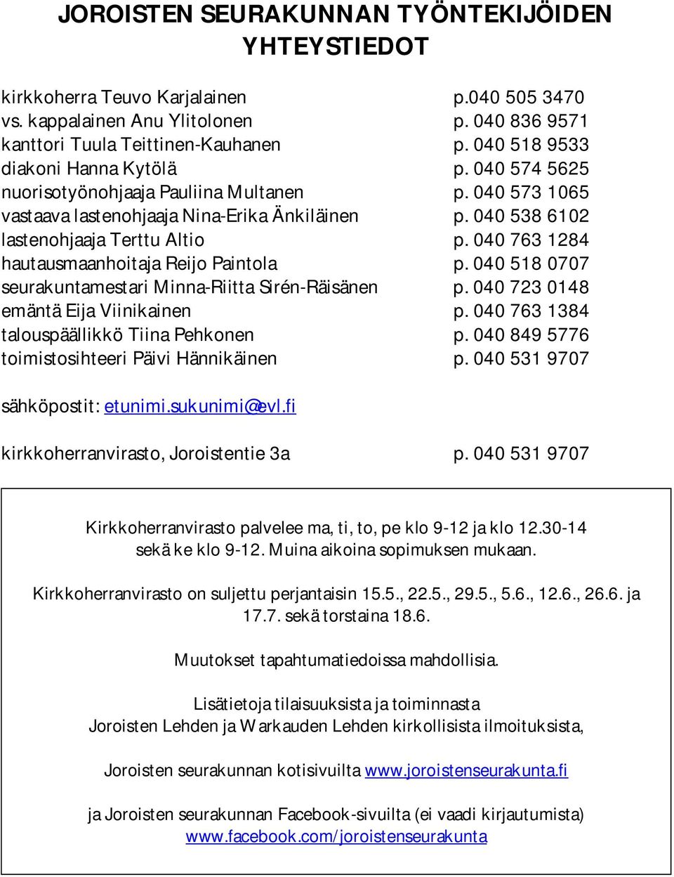 040 763 1284 hautausmaanhoitaja Reijo Paintola p. 040 518 0707 seurakuntamestari Minna-Riitta Sirén-Räisänen p. 040 723 0148 emäntä Eija Viinikainen p. 040 763 1384 talouspäällikkö Tiina Pehkonen p.