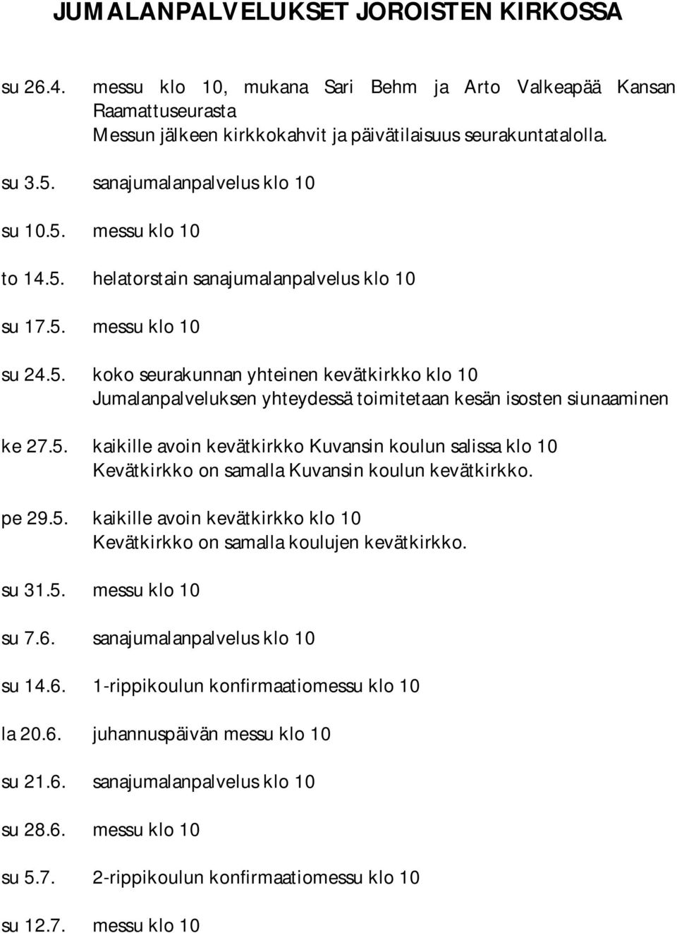 5. kaikille avoin kevätkirkko Kuvansin koulun salissa klo 10 Kevätkirkko on samalla Kuvansin koulun kevätkirkko. pe 29.5. kaikille avoin kevätkirkko klo 10 Kevätkirkko on samalla koulujen kevätkirkko.